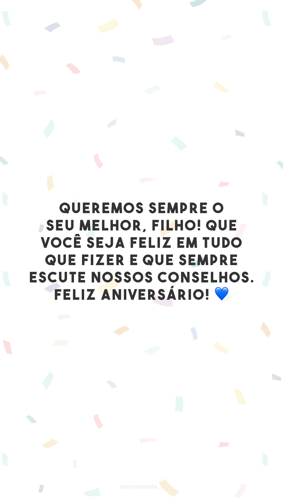 Queremos sempre o seu melhor, filho! Que você seja feliz em tudo que fizer e que sempre escute nossos conselhos. Feliz aniversário! 💙