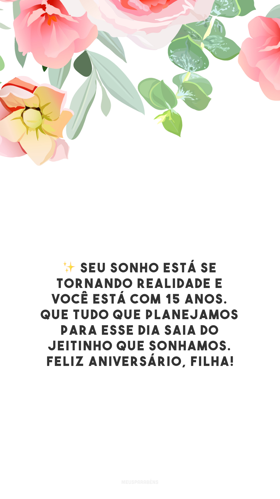 ✨ Seu sonho está se tornando realidade e você está com 15 anos. Que tudo que planejamos para esse dia saia do jeitinho que sonhamos. Feliz aniversário, filha!