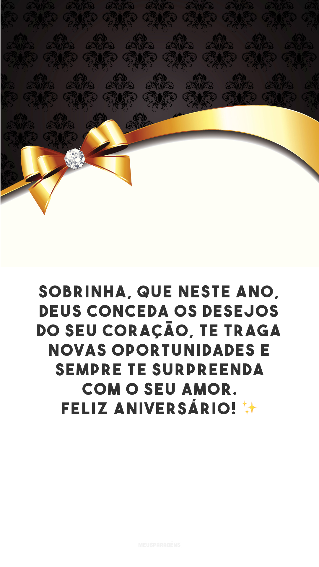 Sobrinha, que neste ano, Deus conceda os desejos do seu coração, te traga novas oportunidades e sempre te surpreenda com o Seu amor. Feliz aniversário! ✨