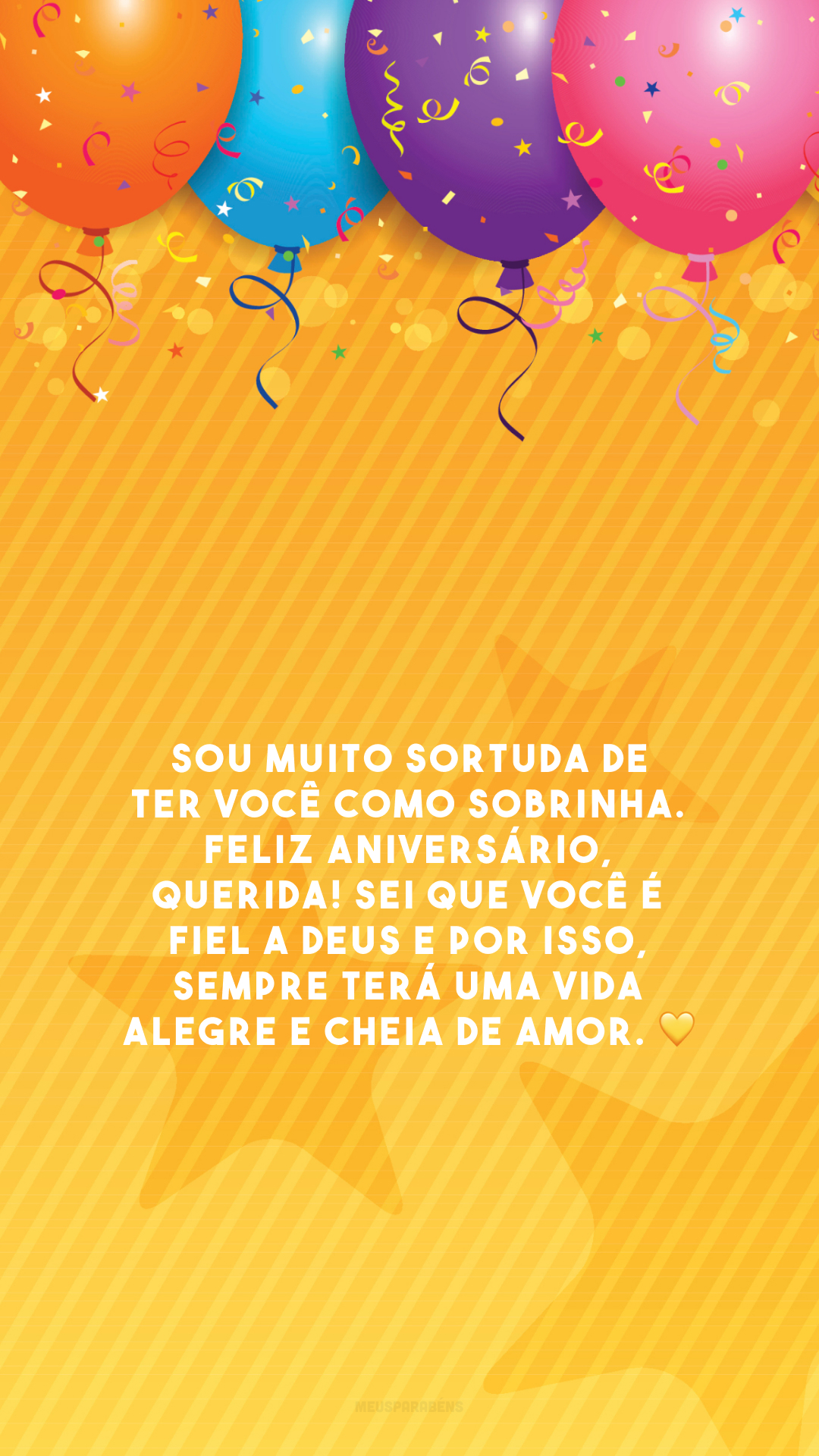 Sou muito sortuda de ter você como sobrinha. Feliz aniversário, querida! Sei que você é fiel a Deus e por isso, sempre terá uma vida alegre e cheia de amor. 💛