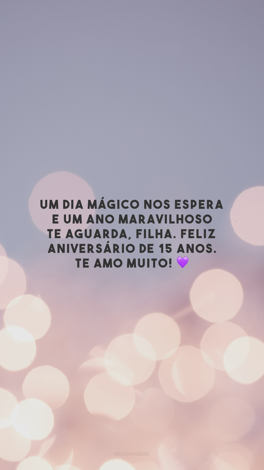 Um dia mágico nos espera e um ano maravilhoso te aguarda, filha. Feliz aniversário de 15 anos. Te amo muito! 💜