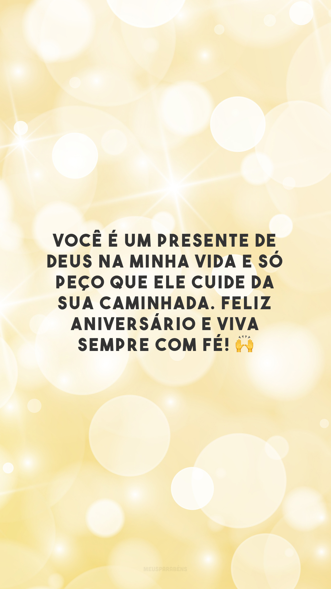 Você é um presente de Deus na minha vida e só peço que Ele cuide da sua caminhada. Feliz aniversário e viva sempre com fé! 🙌