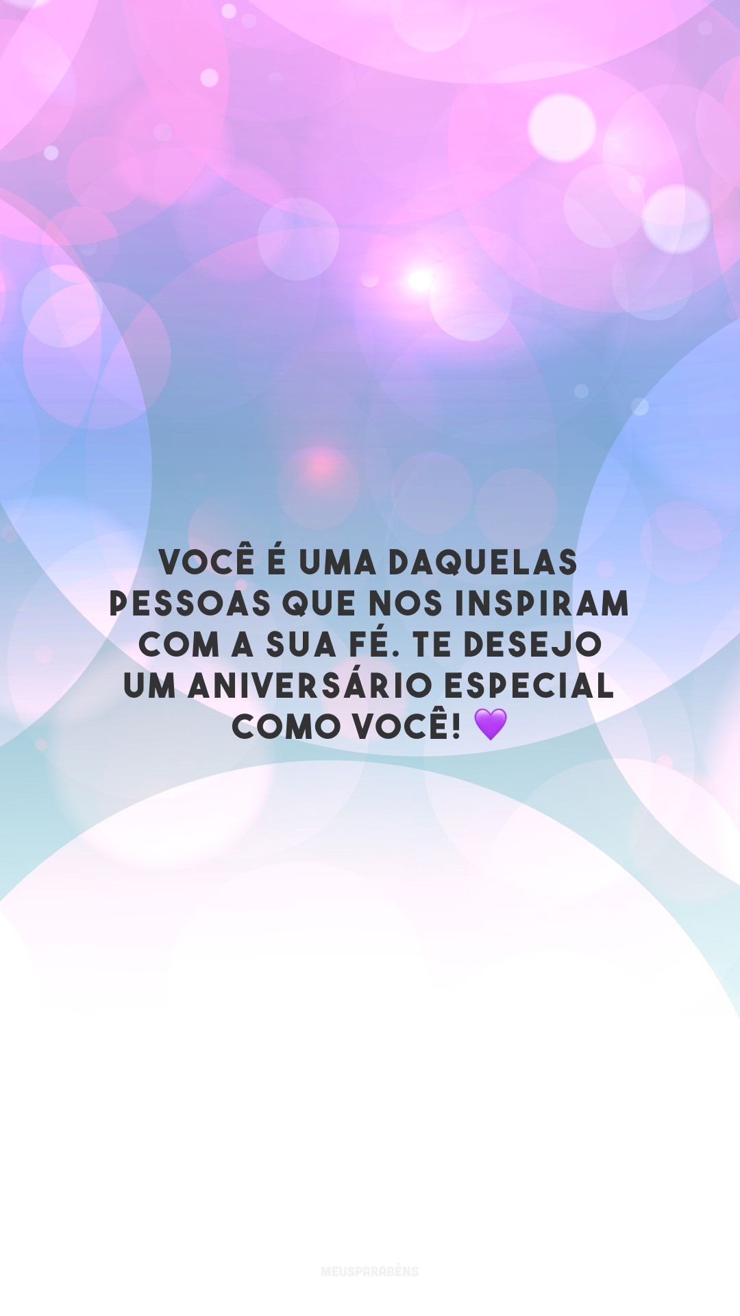 Você é uma daquelas pessoas que nos inspiram com a sua fé. Te desejo um aniversário especial como você! 💜