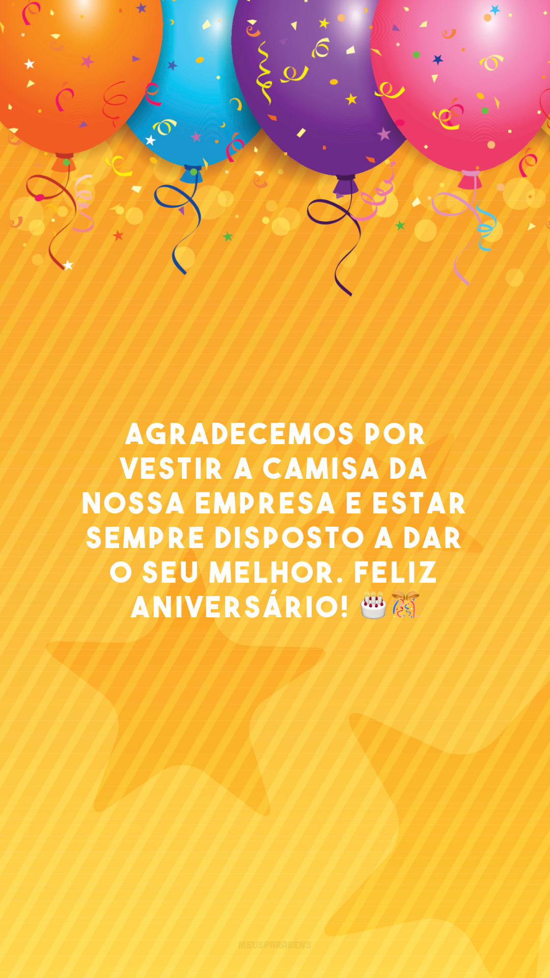 Agradecemos por vestir a camisa da nossa empresa e estar sempre disposto a dar o seu melhor. Feliz aniversário! 🎂🎊