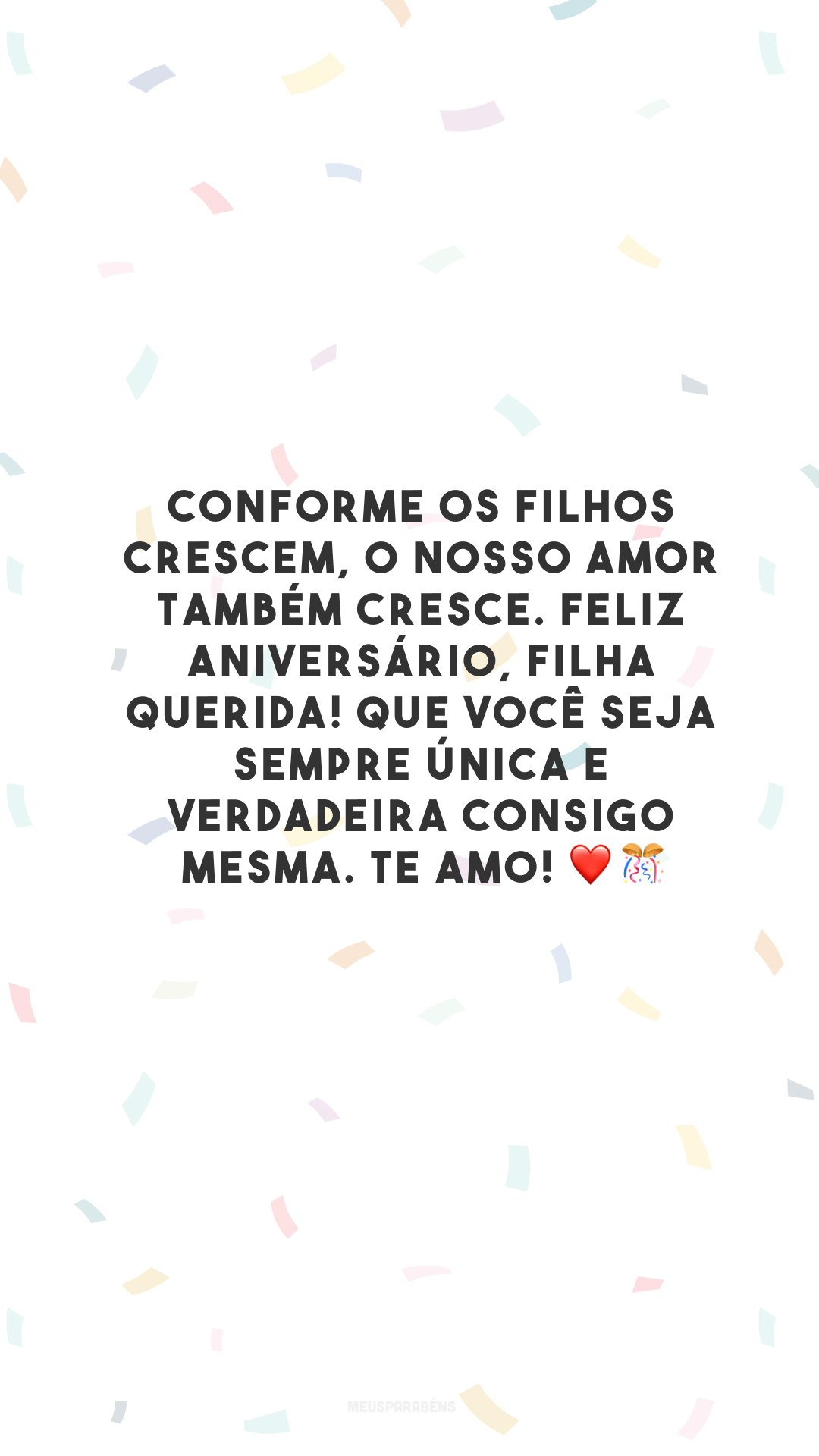 Conforme os filhos crescem, o nosso amor também cresce. Feliz aniversário, filha querida! Que você seja sempre única e verdadeira consigo mesma. Te amo! ❤️🎊