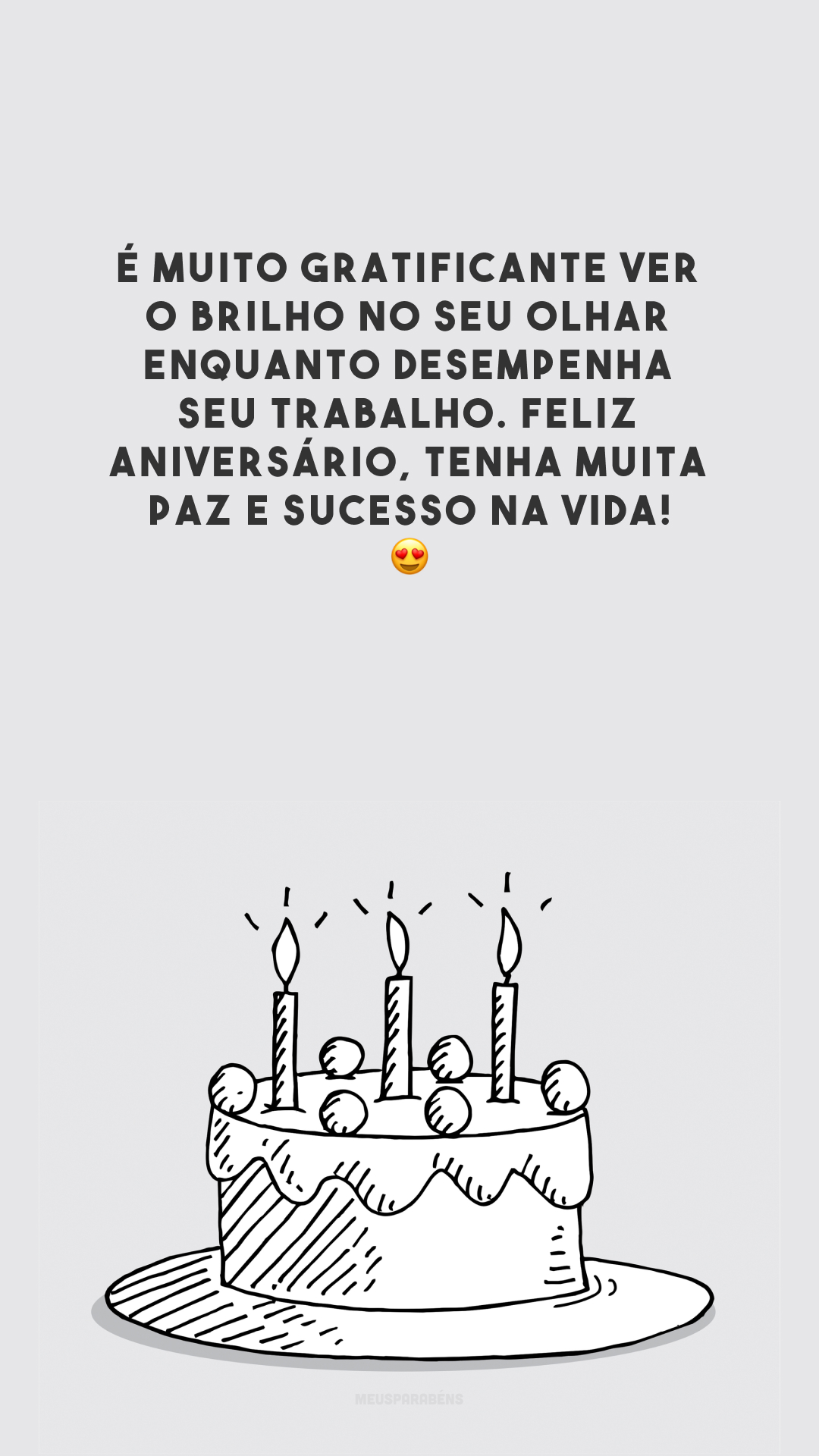 É muito gratificante ver o brilho no seu olhar enquanto desempenha seu trabalho. Feliz aniversário, tenha muita paz e sucesso na vida! 😍