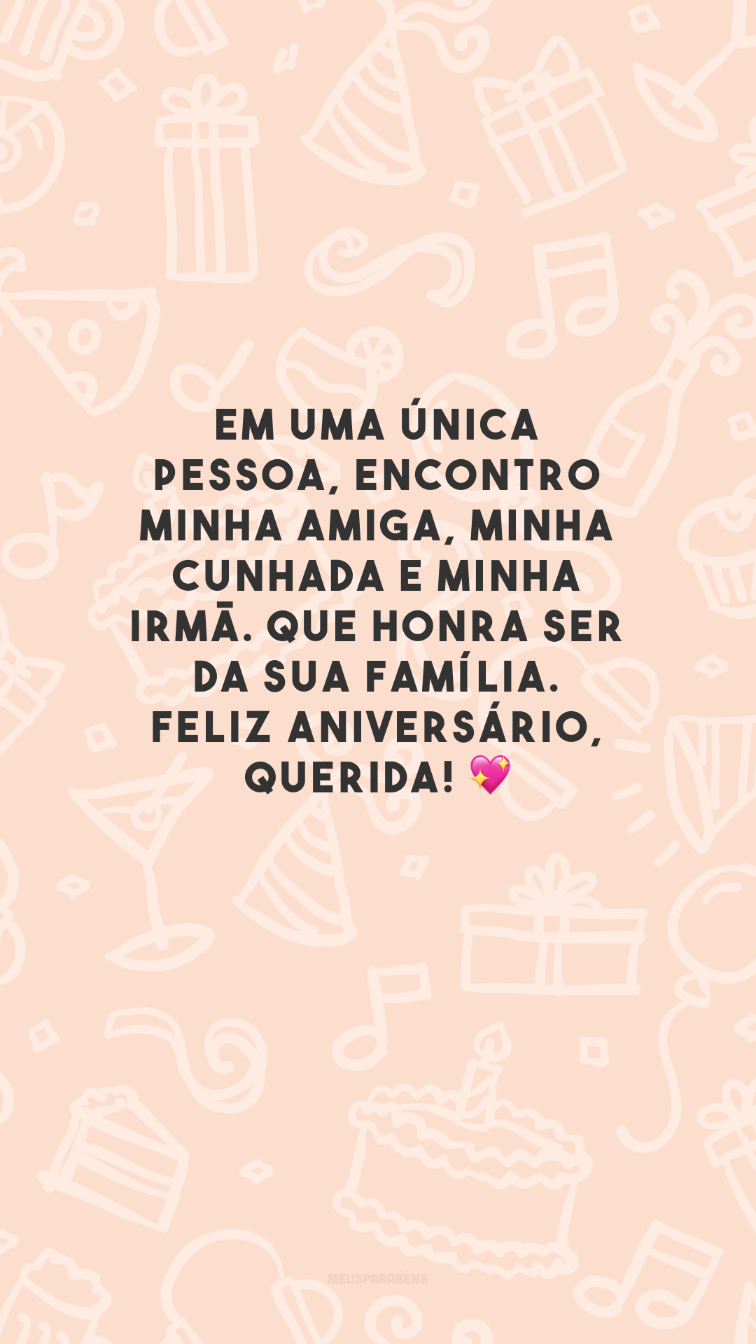 Em uma única pessoa, encontro minha amiga, minha cunhada e minha irmã. Que honra ser da sua família. Feliz aniversário, querida! 💖