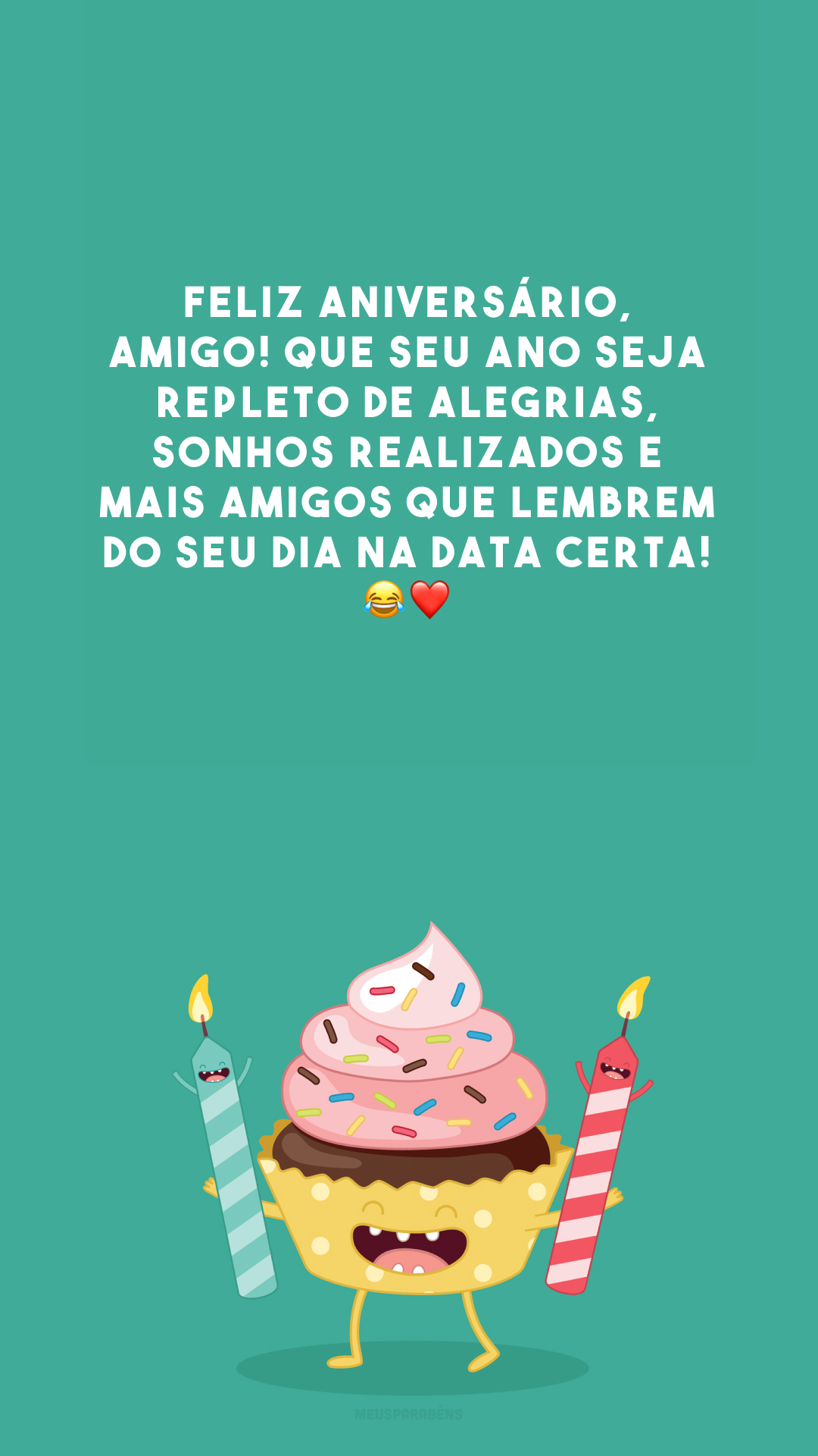 Feliz aniversário, amigo! Que seu ano seja repleto de alegrias, sonhos realizados e mais amigos que lembrem do seu dia na data certa! 😂❤️