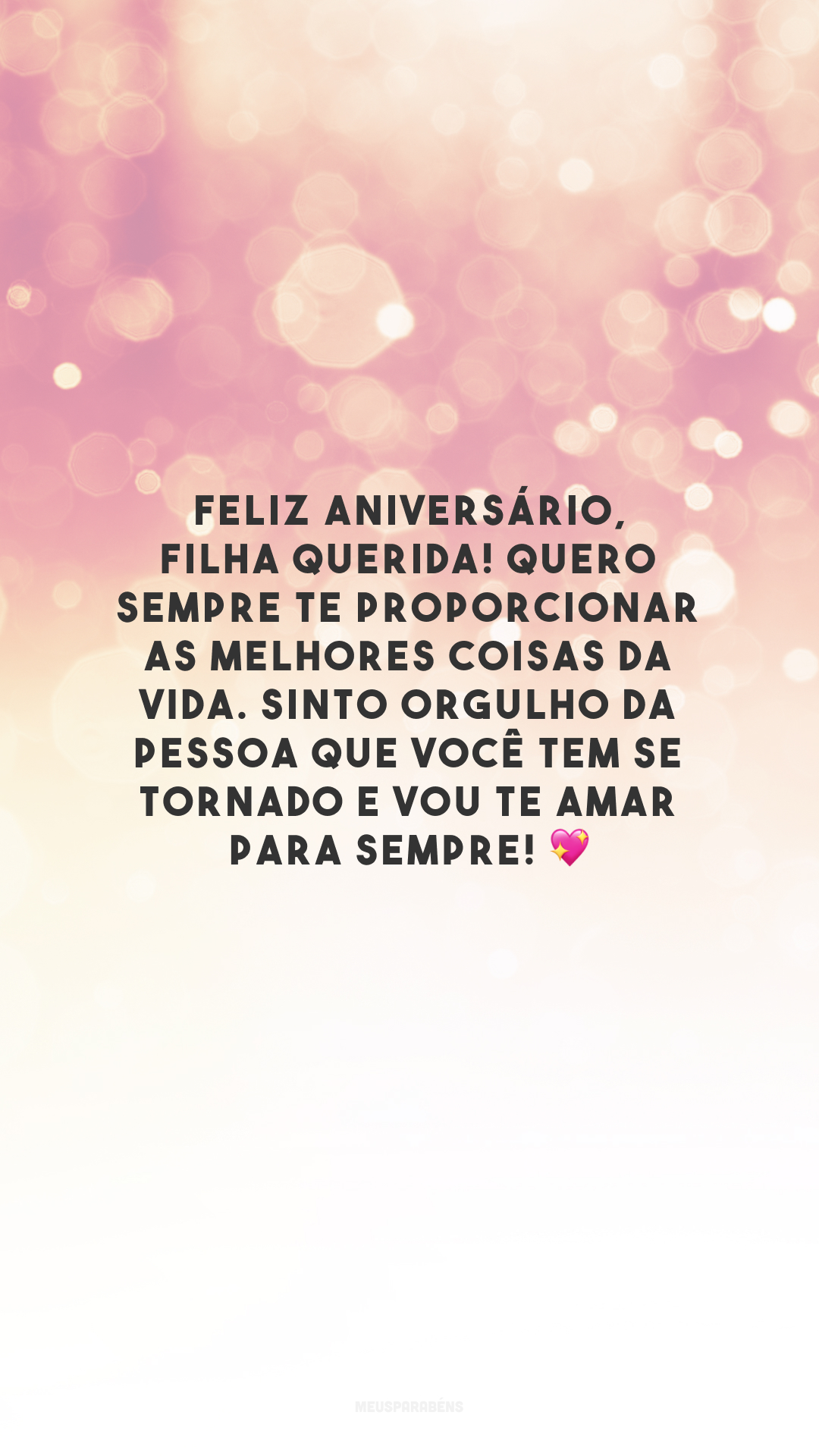 Feliz aniversário, filha querida! Quero sempre te proporcionar as melhores coisas da vida. Sinto orgulho da pessoa que você tem se tornado e vou te amar para sempre! 💖