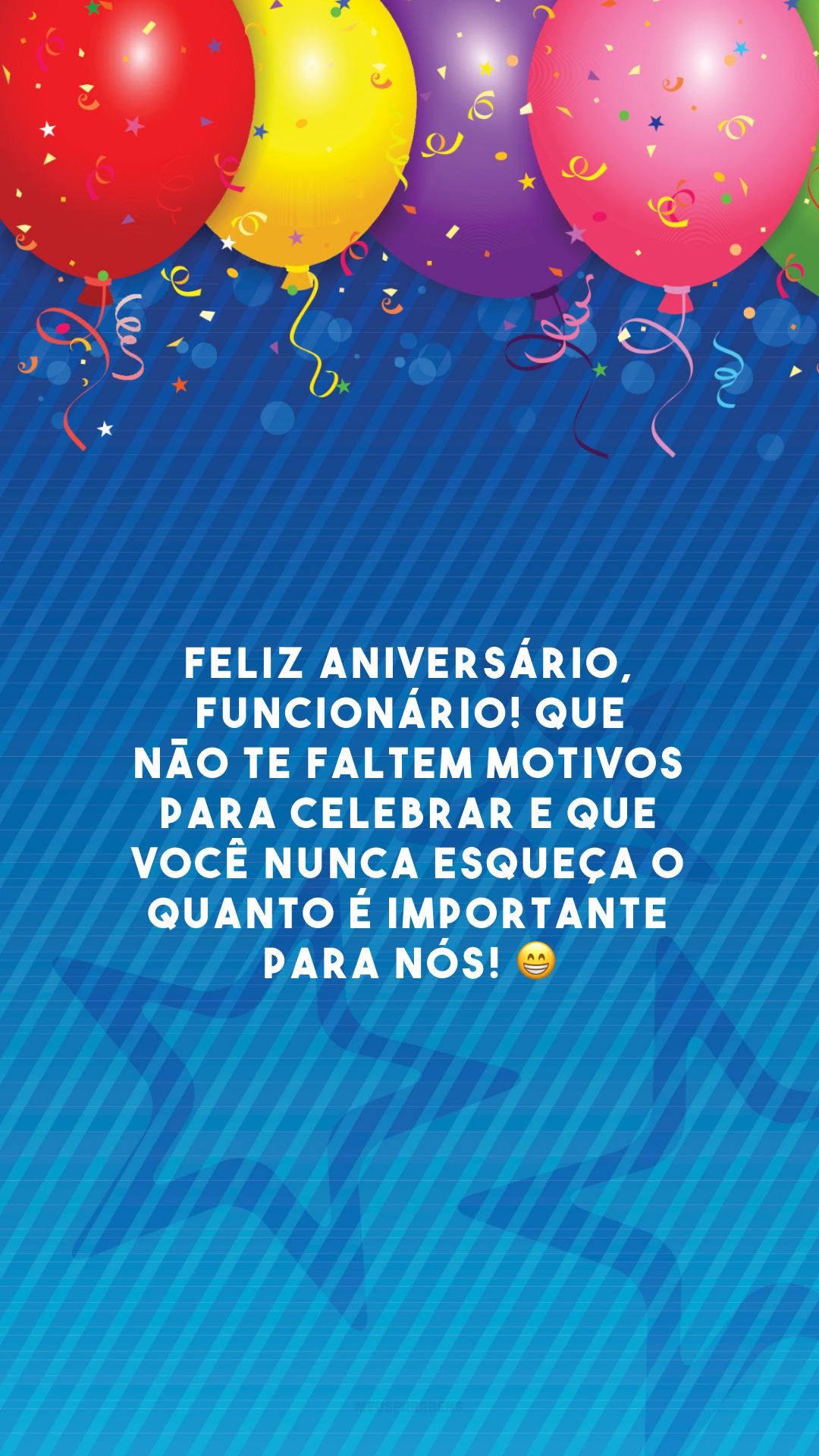 Feliz aniversário, funcionário! Que não te faltem motivos para celebrar e que você nunca esqueça o quanto é importante para nós! 😁