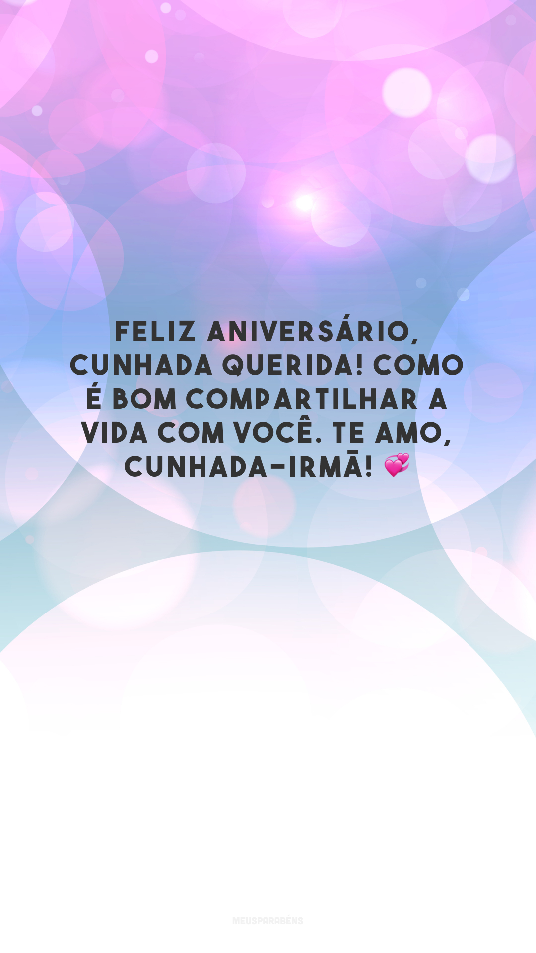 Feliz aniversário, cunhada querida! Como é bom compartilhar a vida com você. Te amo, cunhada-irmã! 💞