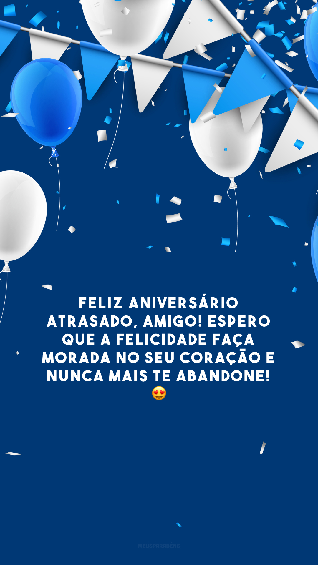 Feliz aniversário atrasado, amigo! Espero que a felicidade faça morada no seu coração e nunca mais te abandone! 😍