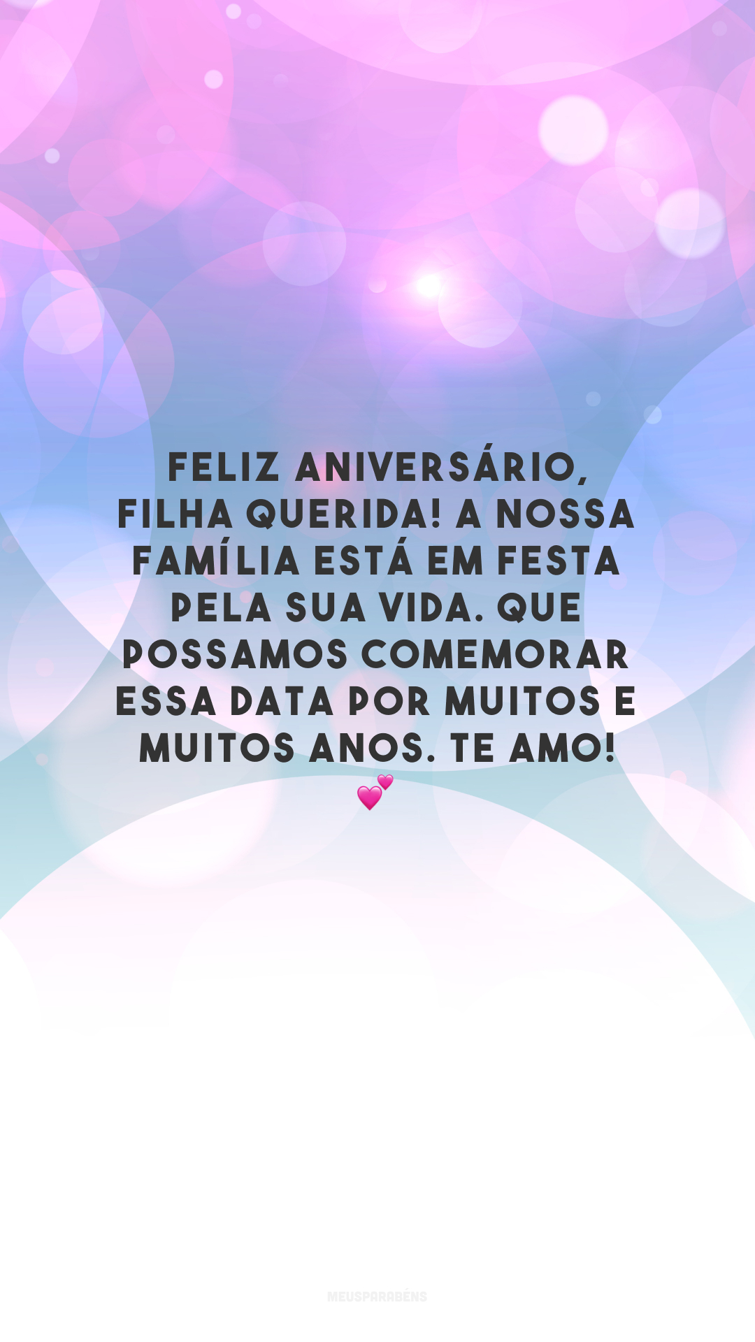 Feliz aniversário, filha querida! A nossa família está em festa pela sua vida. Que possamos comemorar essa data por muitos e muitos anos. Te amo! 💕