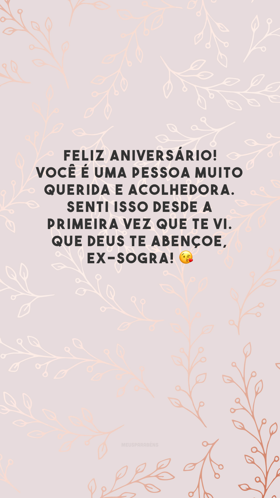 Feliz aniversário! Você é uma pessoa muito querida e acolhedora. Senti isso desde a primeira vez que te vi. Que Deus te abençoe, ex-sogra! 😘