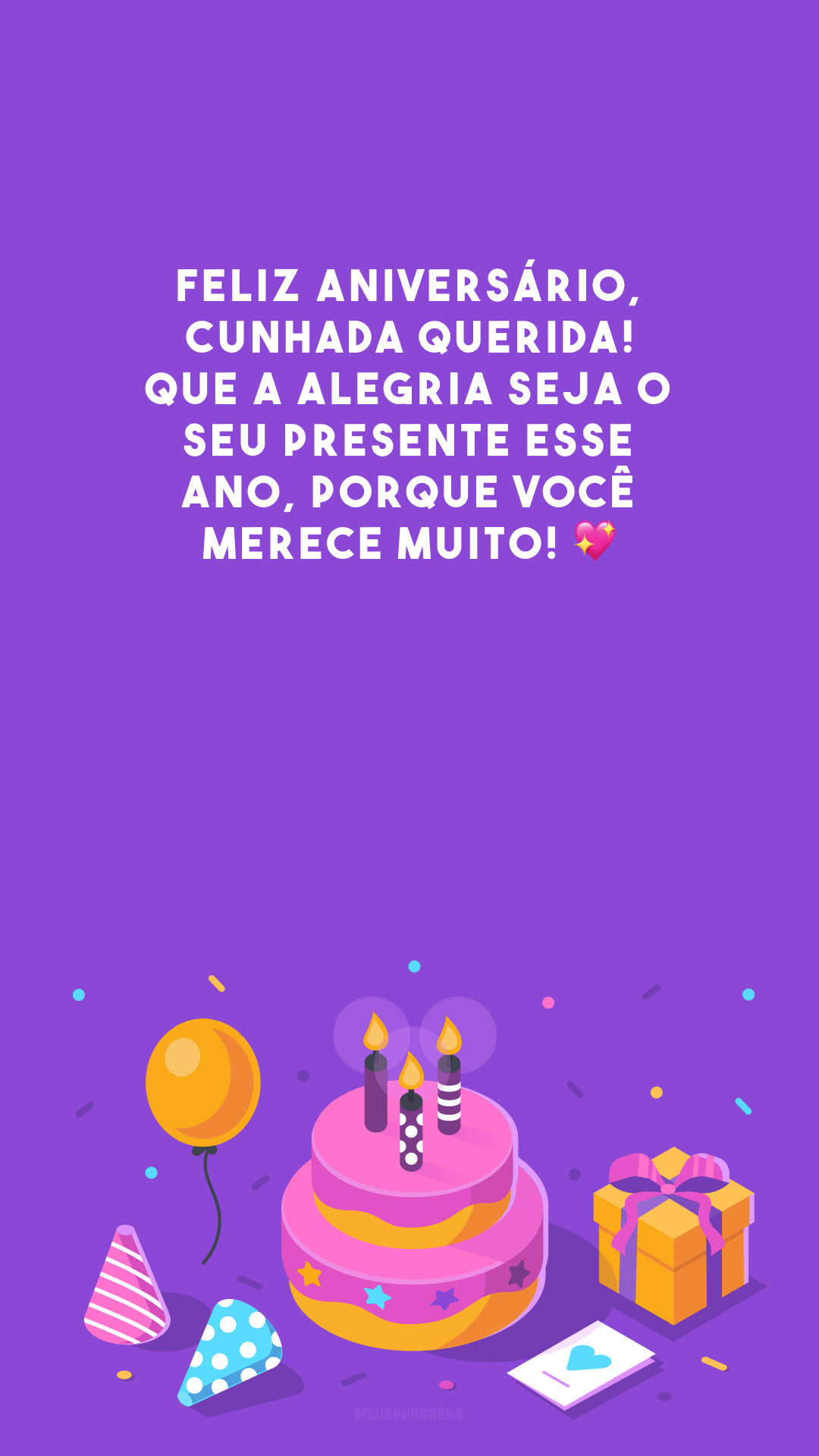 Feliz aniversário, cunhada querida! Que a alegria seja o seu presente esse ano, porque você merece muito! 💖