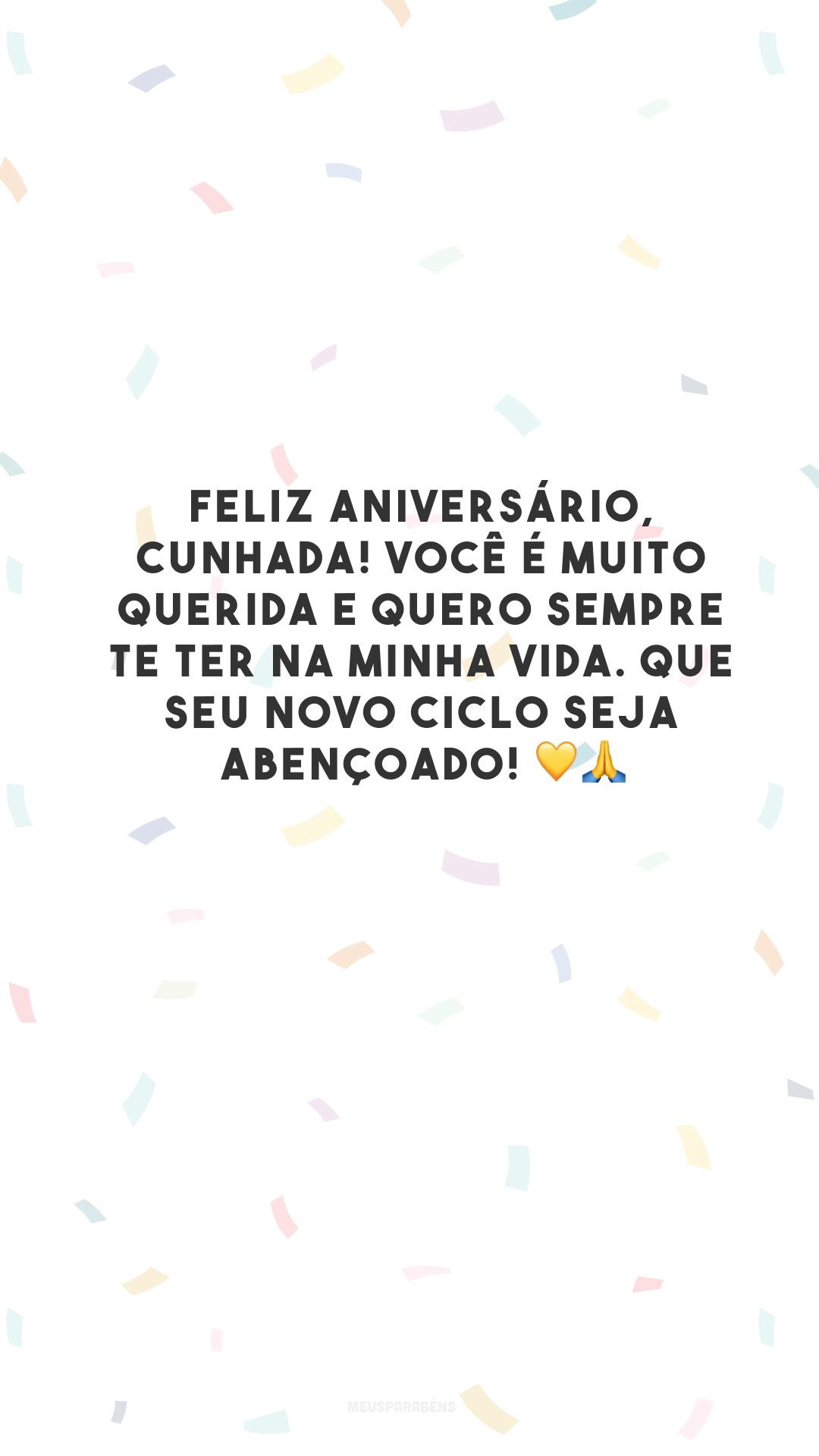 Feliz aniversário, cunhada! Você é muito querida e quero sempre te ter na minha vida. Que seu novo ciclo seja abençoado! 💛🙏