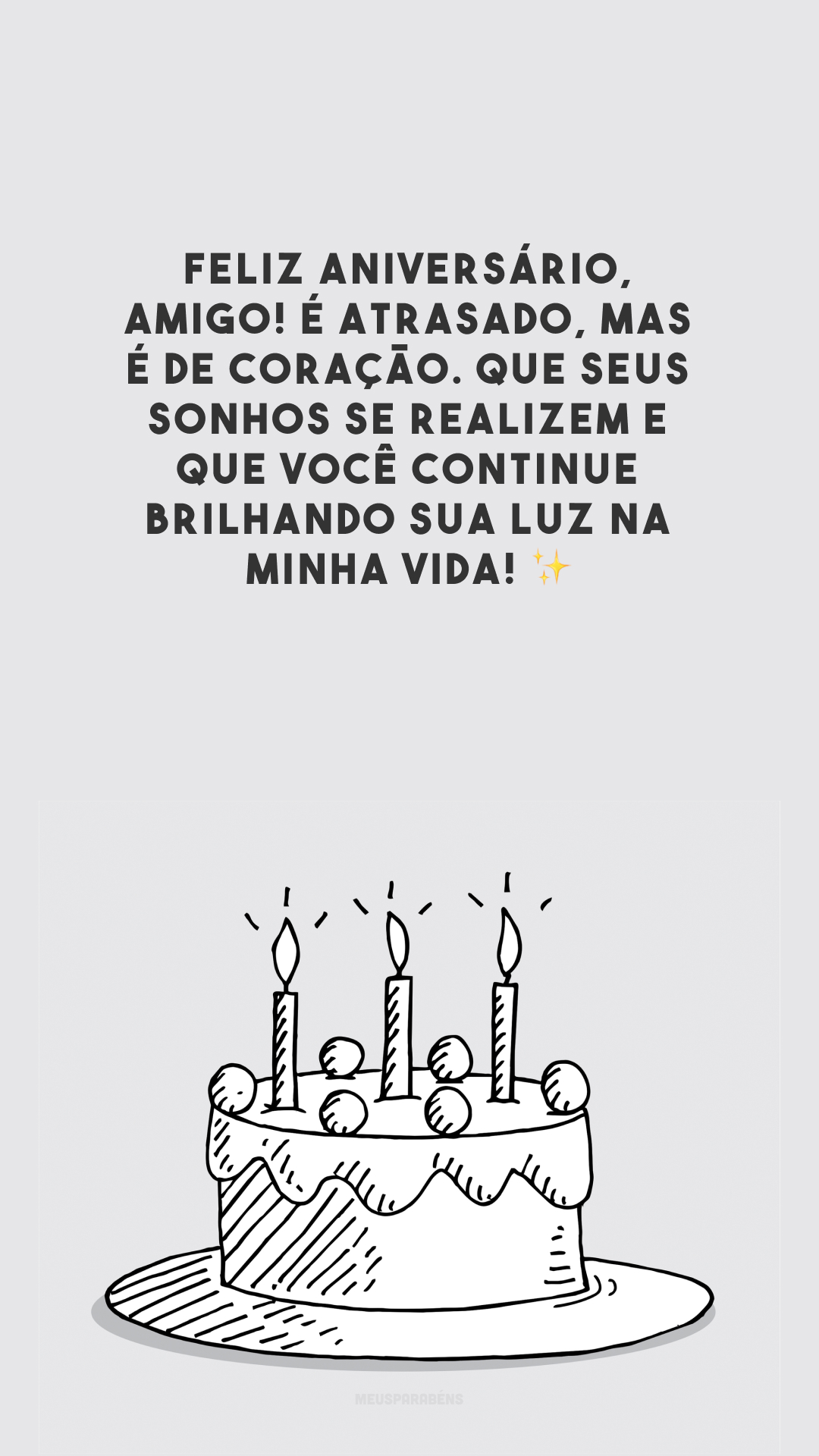 Feliz aniversário, amigo! É atrasado, mas é de coração. Que seus sonhos se realizem e que você continue brilhando sua luz na minha vida! ✨