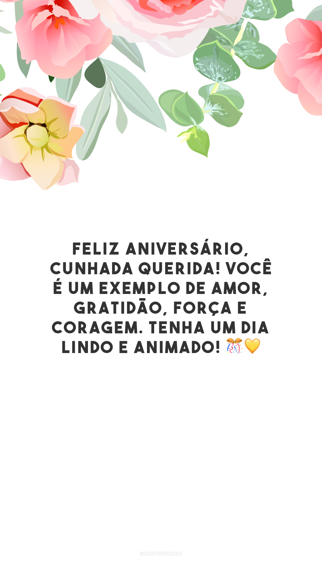 Feliz aniversário, cunhada querida! Você é um exemplo de amor, gratidão, força e coragem. Tenha um dia lindo e animado! 🎊💛