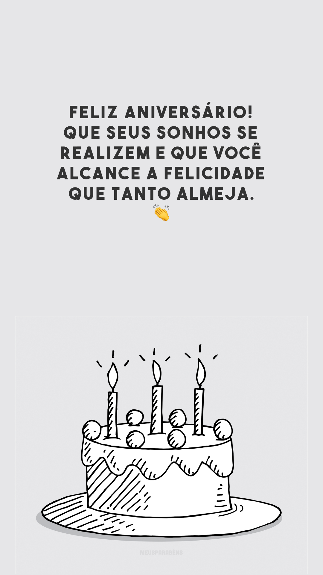 Feliz aniversário! Que seus sonhos se realizem e que você alcance a felicidade que tanto almeja. 👏