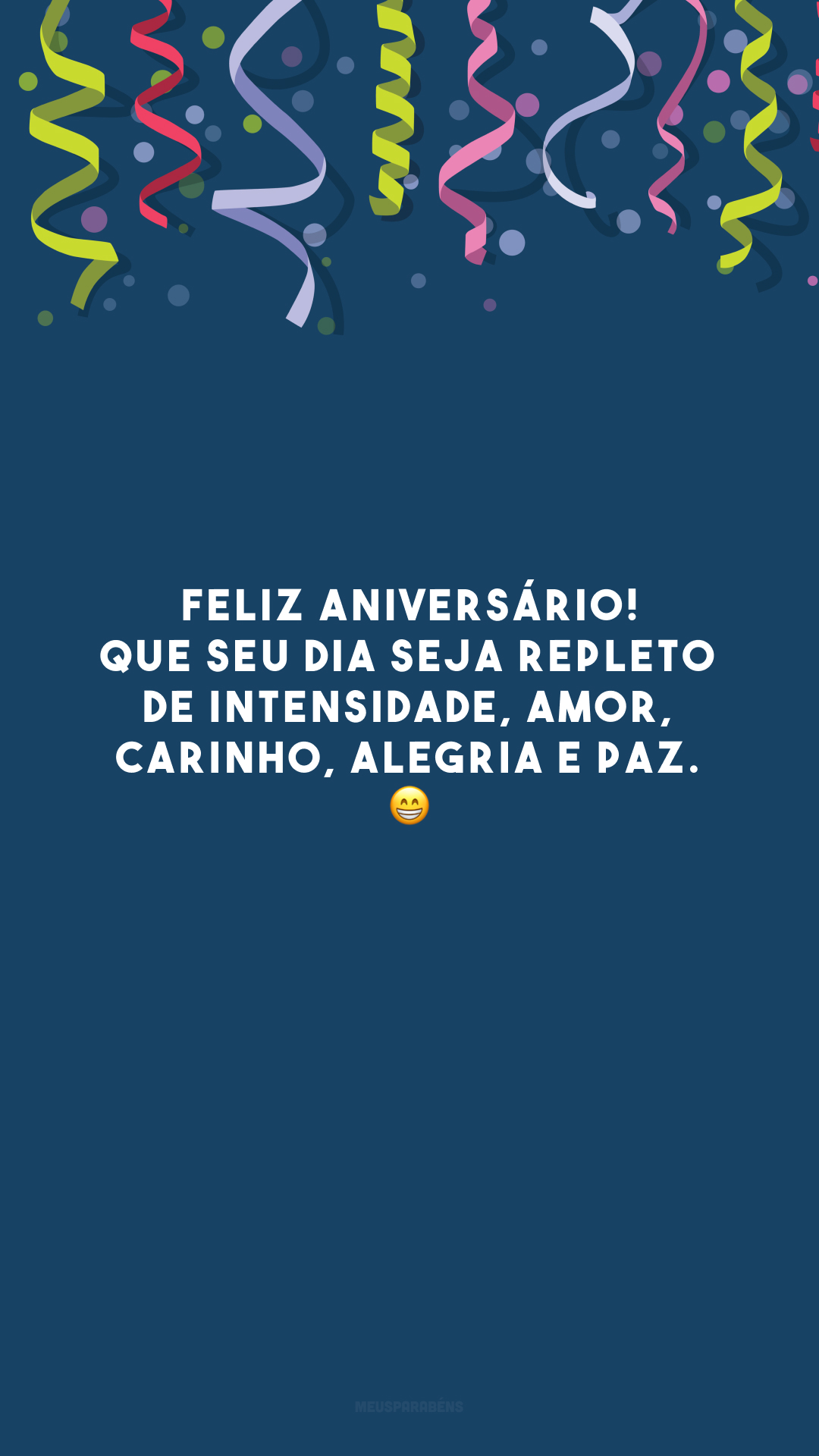 Feliz aniversário! Que seu dia seja repleto de intensidade, amor, carinho, alegria e paz. 😁