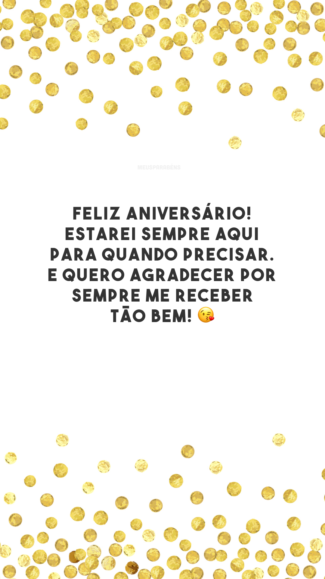 Feliz aniversário! Estarei sempre aqui para quando precisar. E quero agradecer por sempre me receber tão bem! 😘