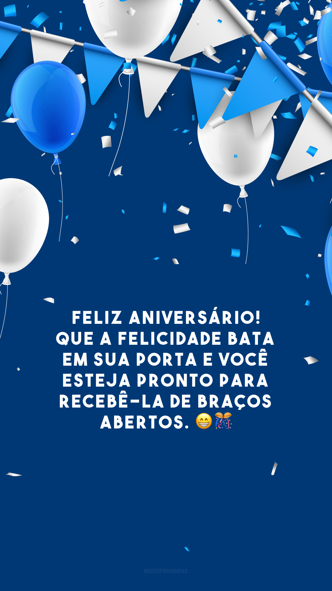 Feliz aniversário! Que a felicidade bata em sua porta e você esteja pronto para recebê-la de braços abertos. 😁🎊