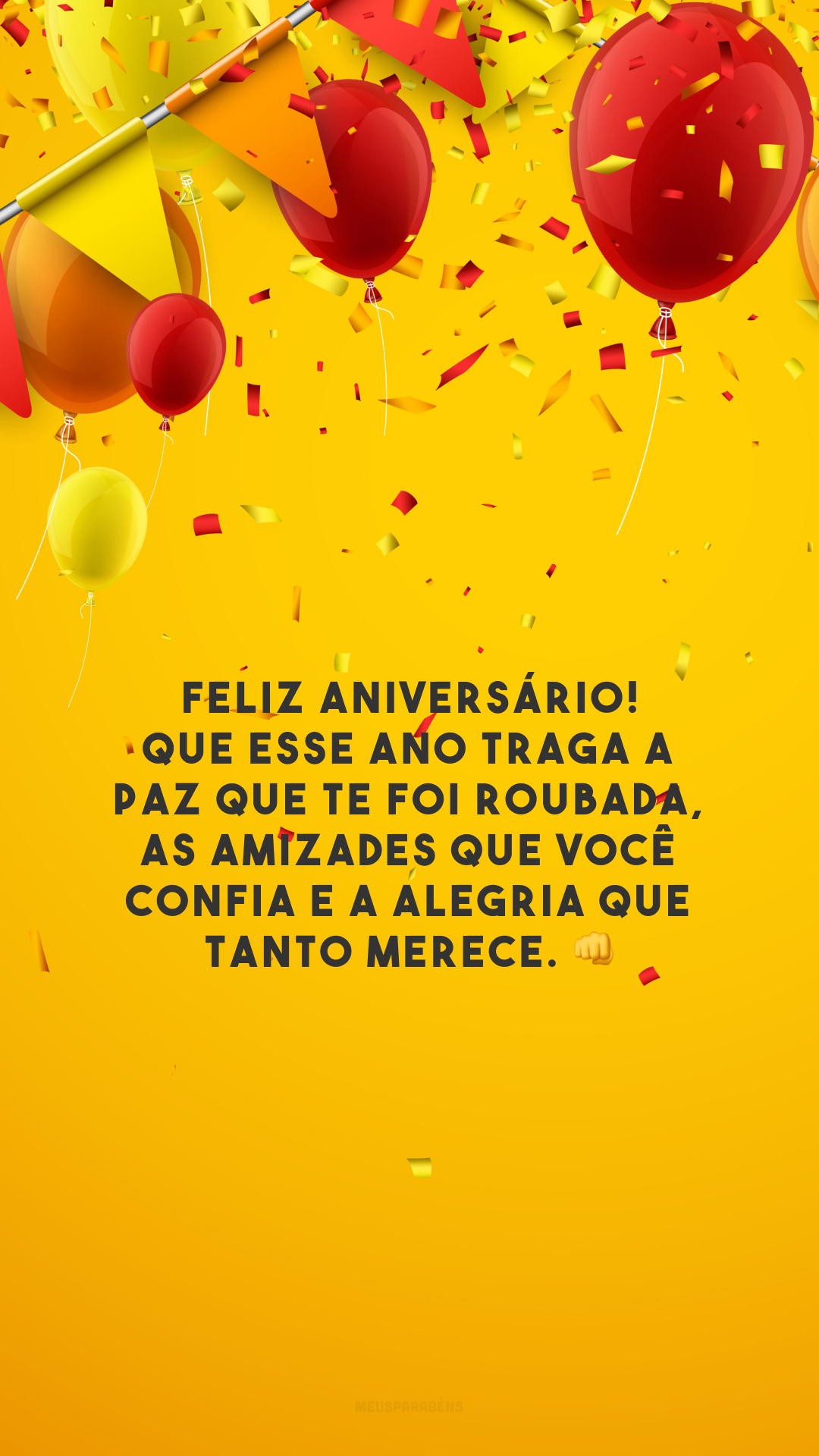 Feliz aniversário! Que esse ano traga a paz que te foi roubada, as amizades que você confia e a alegria que tanto merece. 👊