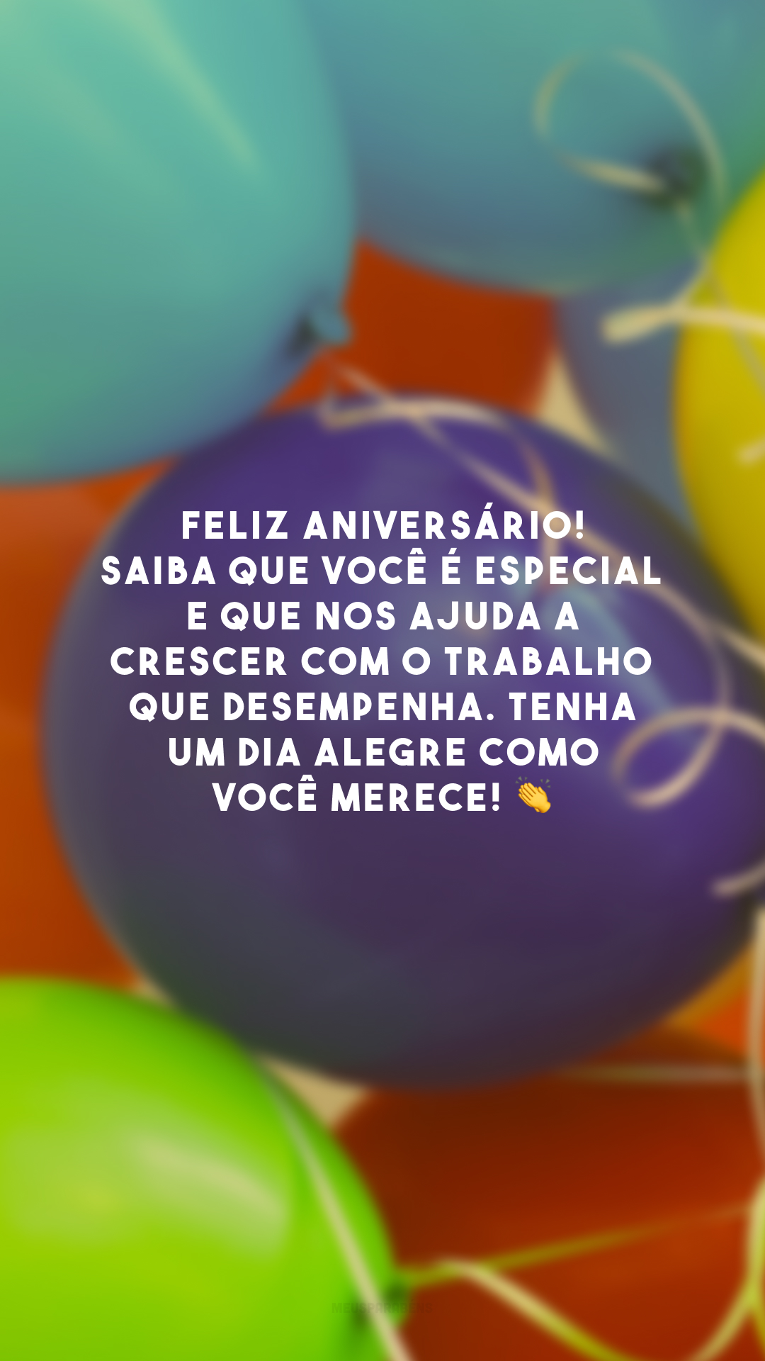 Feliz aniversário! Saiba que você é especial e que nos ajuda a crescer com o trabalho que desempenha. Tenha um dia alegre como você merece! 👏