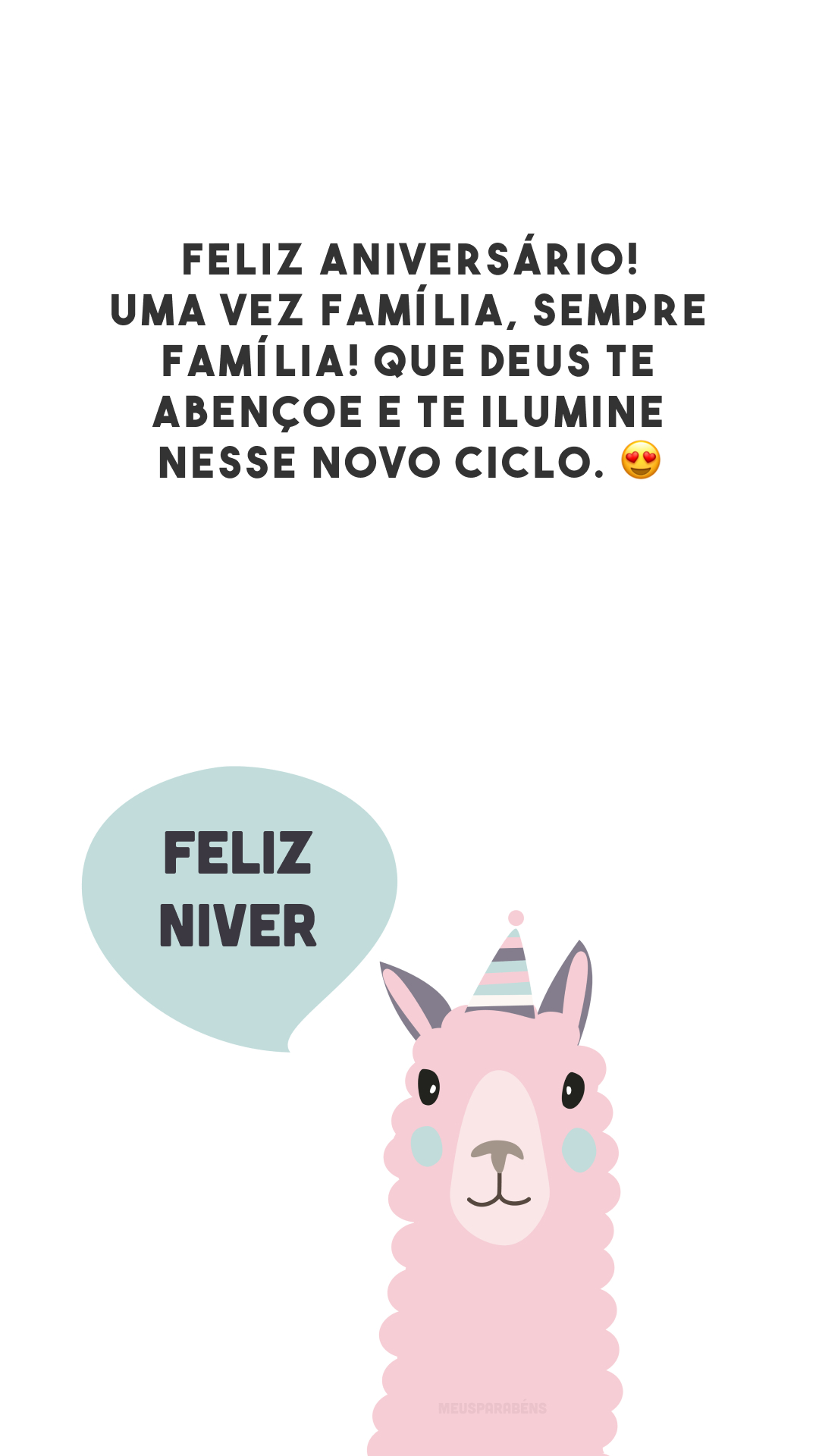 Feliz aniversário! Uma vez família, sempre família! Que Deus te abençoe e te ilumine nesse novo ciclo. 😍