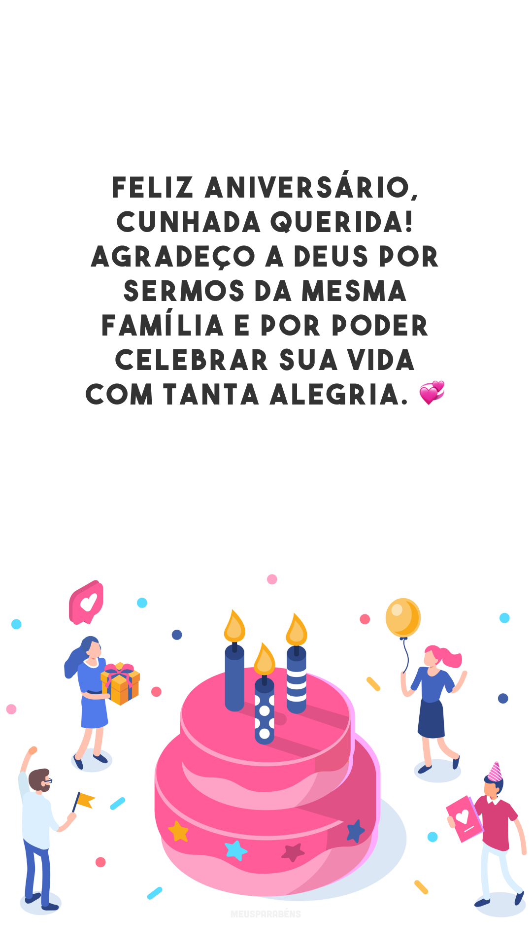 Feliz aniversário, cunhada querida! Agradeço a Deus por sermos da mesma família e por poder celebrar sua vida com tanta alegria. 💞