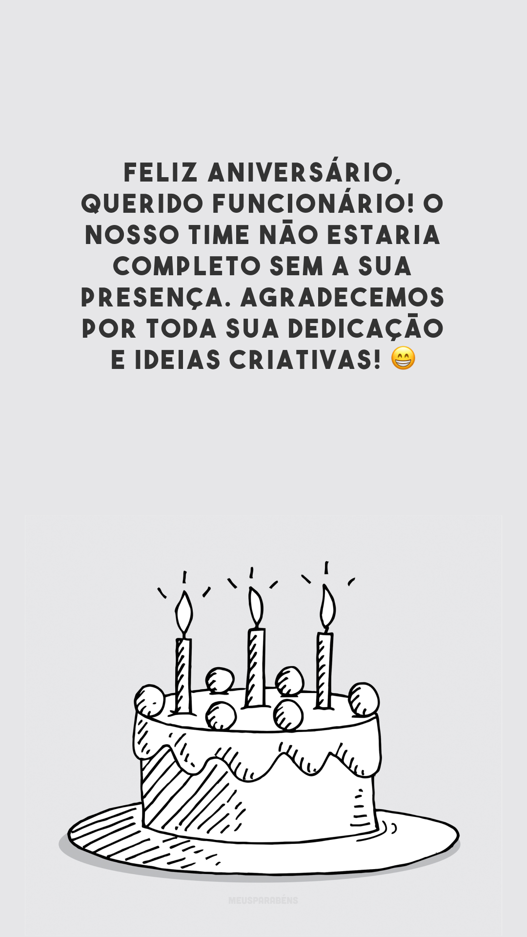 Feliz aniversário, querido funcionário! O nosso time não estaria completo sem a sua presença. Agradecemos por toda sua dedicação e ideias criativas! 😁