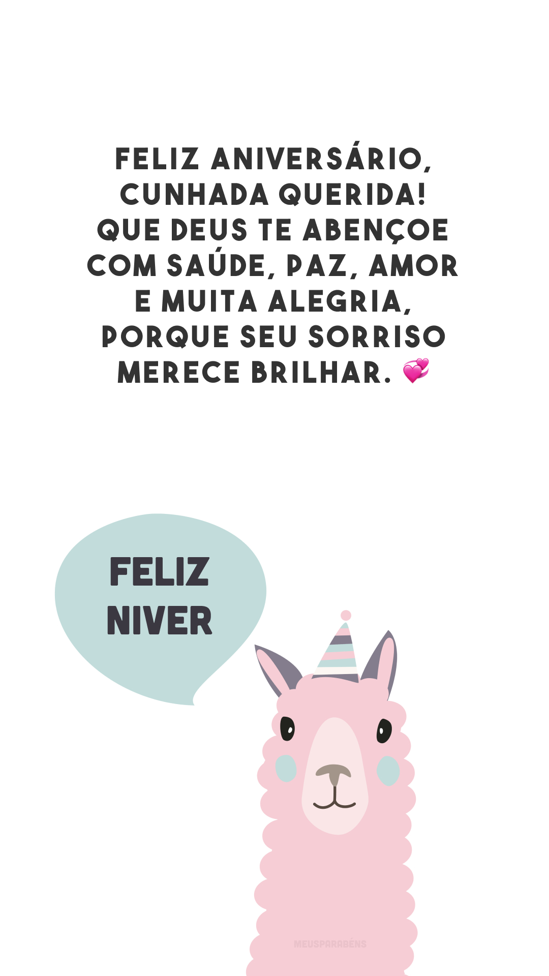 Feliz aniversário, cunhada querida! Que Deus te abençoe com saúde, paz, amor e muita alegria, porque seu sorriso merece brilhar. 💞