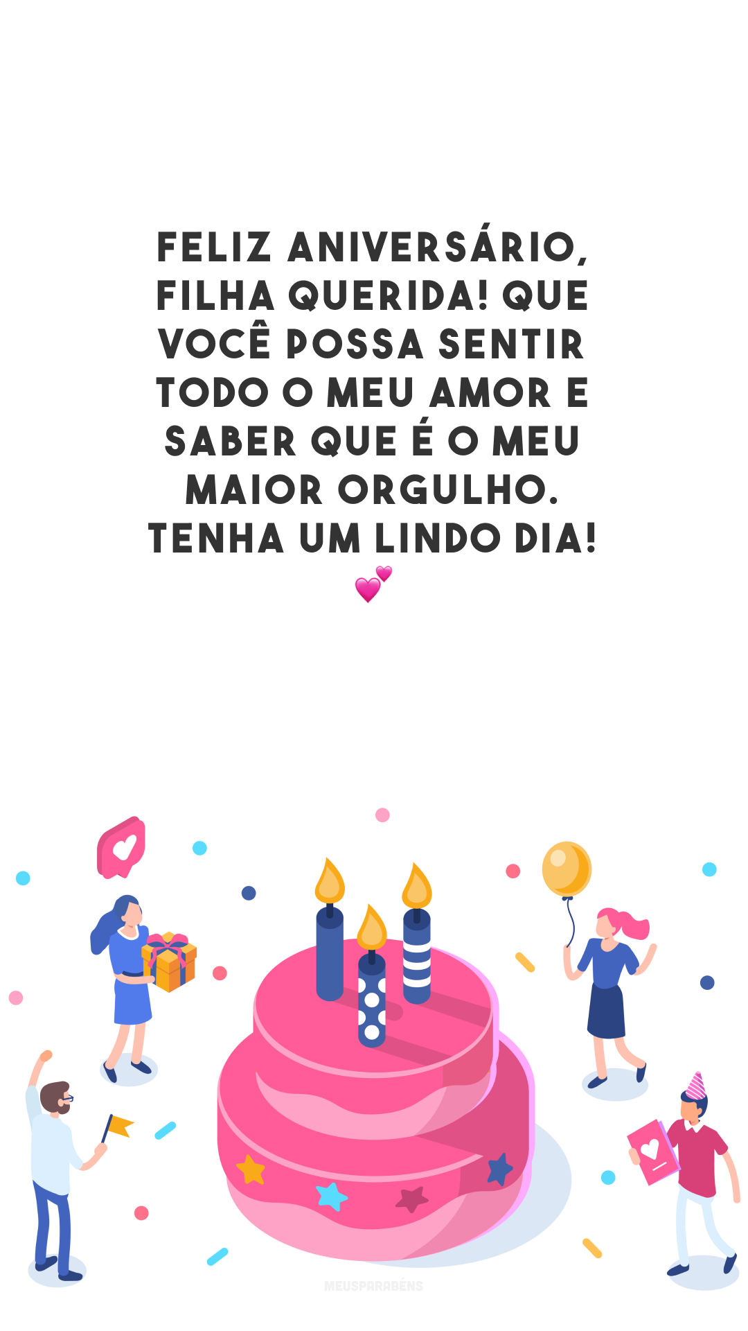 Feliz aniversário, filha querida! Que você possa sentir todo o meu amor e saber que é o meu maior orgulho. Tenha um lindo dia! 💕