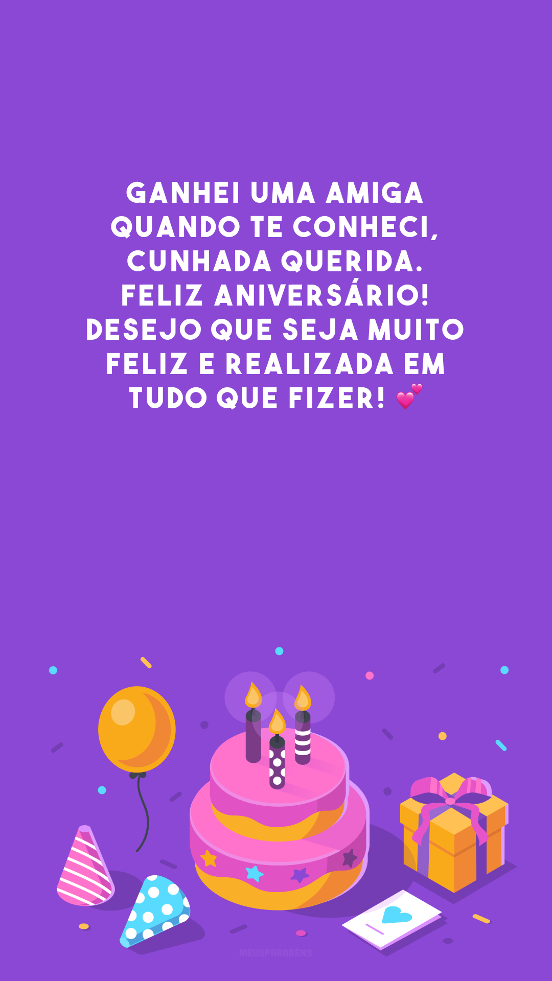 Ganhei uma amiga quando te conheci, cunhada querida. Feliz aniversário! Desejo que seja muito feliz e realizada em tudo que fizer! 💕