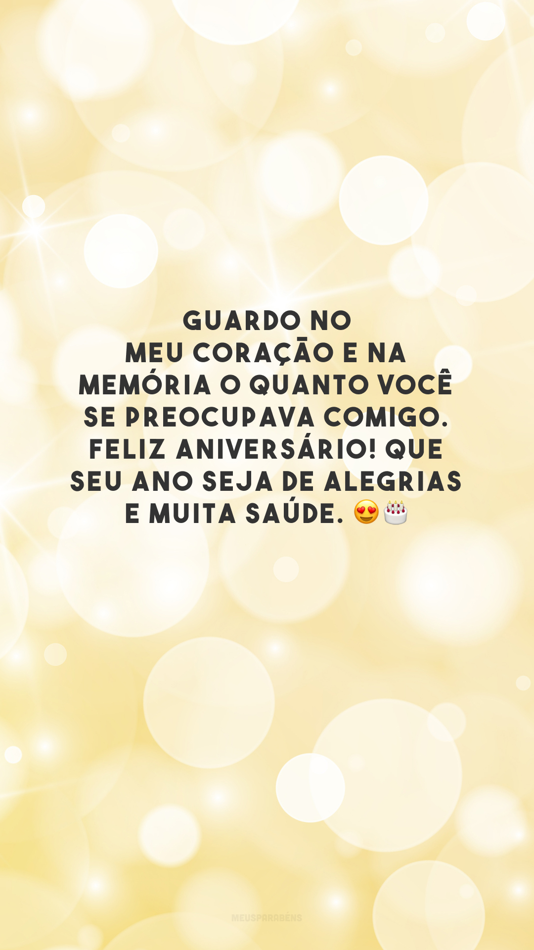 Guardo no meu coração e na memória o quanto você se preocupava comigo. Feliz aniversário! Que seu ano seja de alegrias e muita saúde. 😍🎂