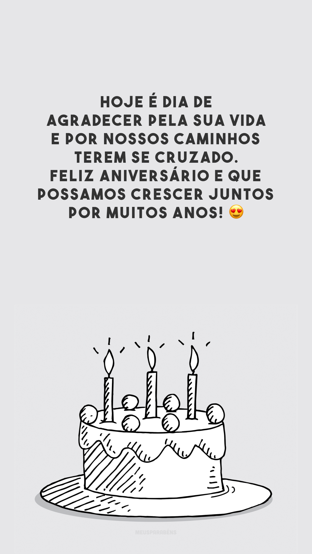 Hoje é dia de agradecer pela sua vida e por nossos caminhos terem se cruzado. Feliz aniversário e que possamos crescer juntos por muitos anos! 😍