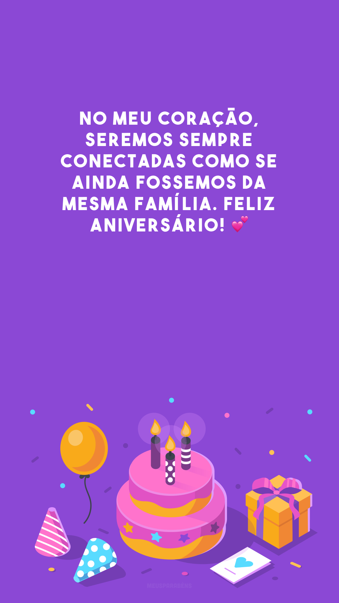 No meu coração, seremos sempre conectadas como se ainda fossemos da mesma família. Feliz aniversário! 💕