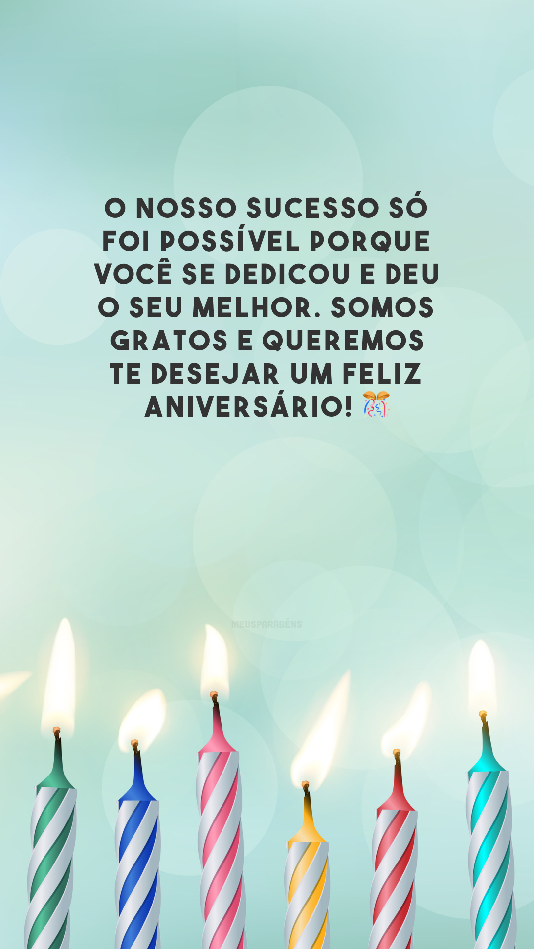 O nosso sucesso só foi possível porque você se dedicou e deu o seu melhor. Somos gratos e queremos te desejar um feliz aniversário! 🎊