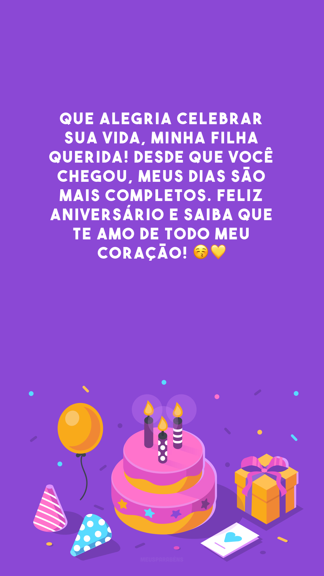 Que alegria celebrar sua vida, minha filha querida! Desde que você chegou, meus dias são mais completos. Feliz aniversário e saiba que te amo de todo meu coração! 😚💛