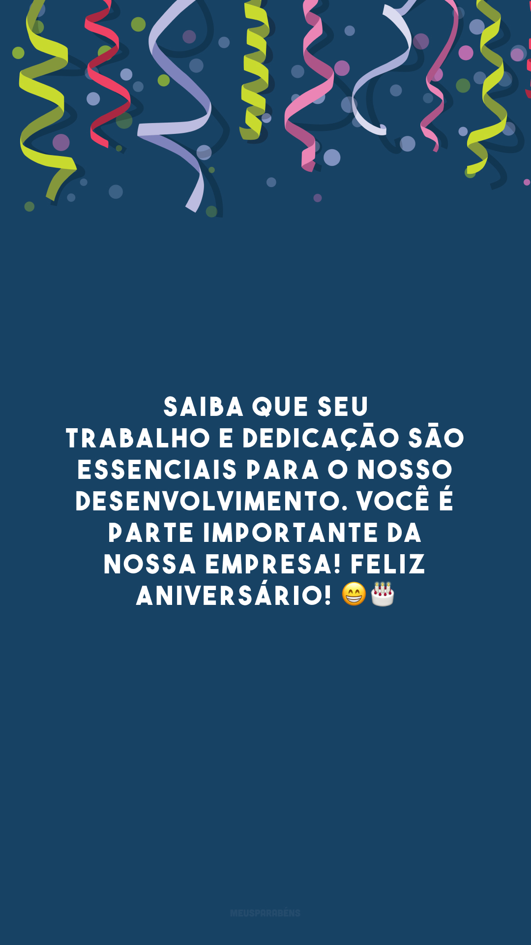 Saiba que seu trabalho e dedicação são essenciais para o nosso desenvolvimento. Você é parte importante da nossa empresa! Feliz aniversário! 😁🎂