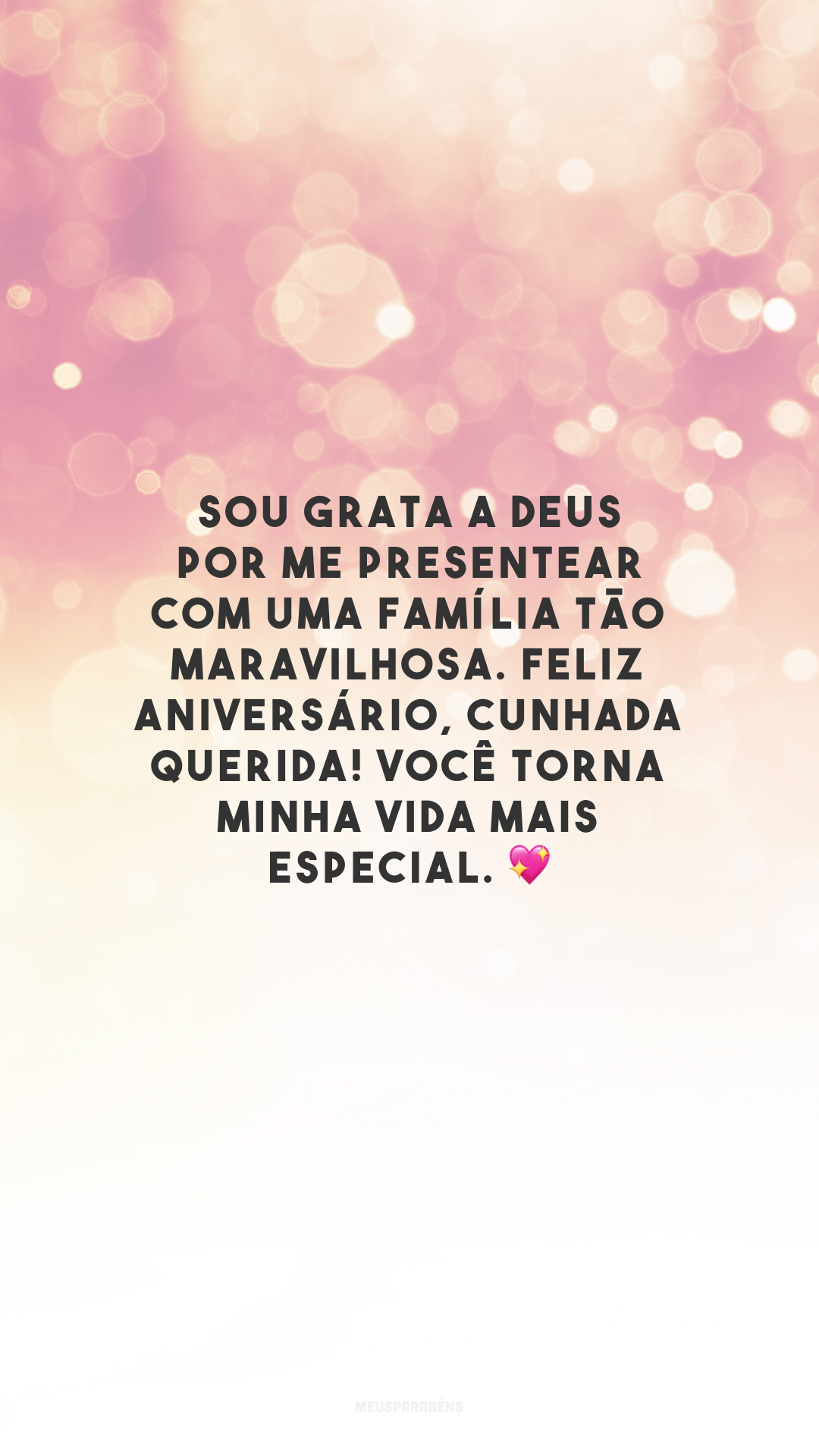 Sou grata a Deus por me presentear com uma família tão maravilhosa. Feliz aniversário, cunhada querida! Você torna minha vida mais especial. 💖