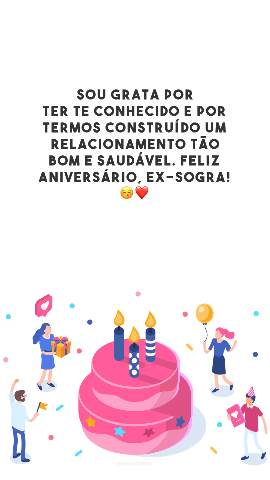 Sou grata por ter te conhecido e por termos construído um relacionamento tão bom e saudável. Feliz aniversário, ex-sogra! 😚❤️