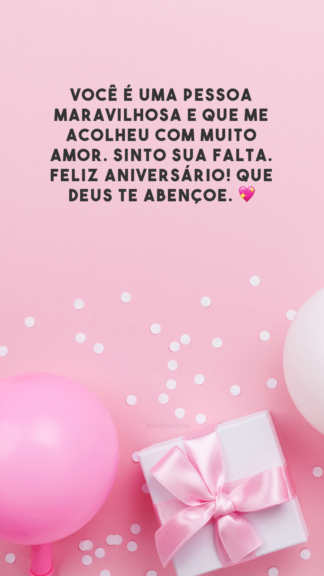 Você é uma pessoa maravilhosa e que me acolheu com muito amor. Sinto sua falta. Feliz aniversário! Que Deus te abençoe. 💖