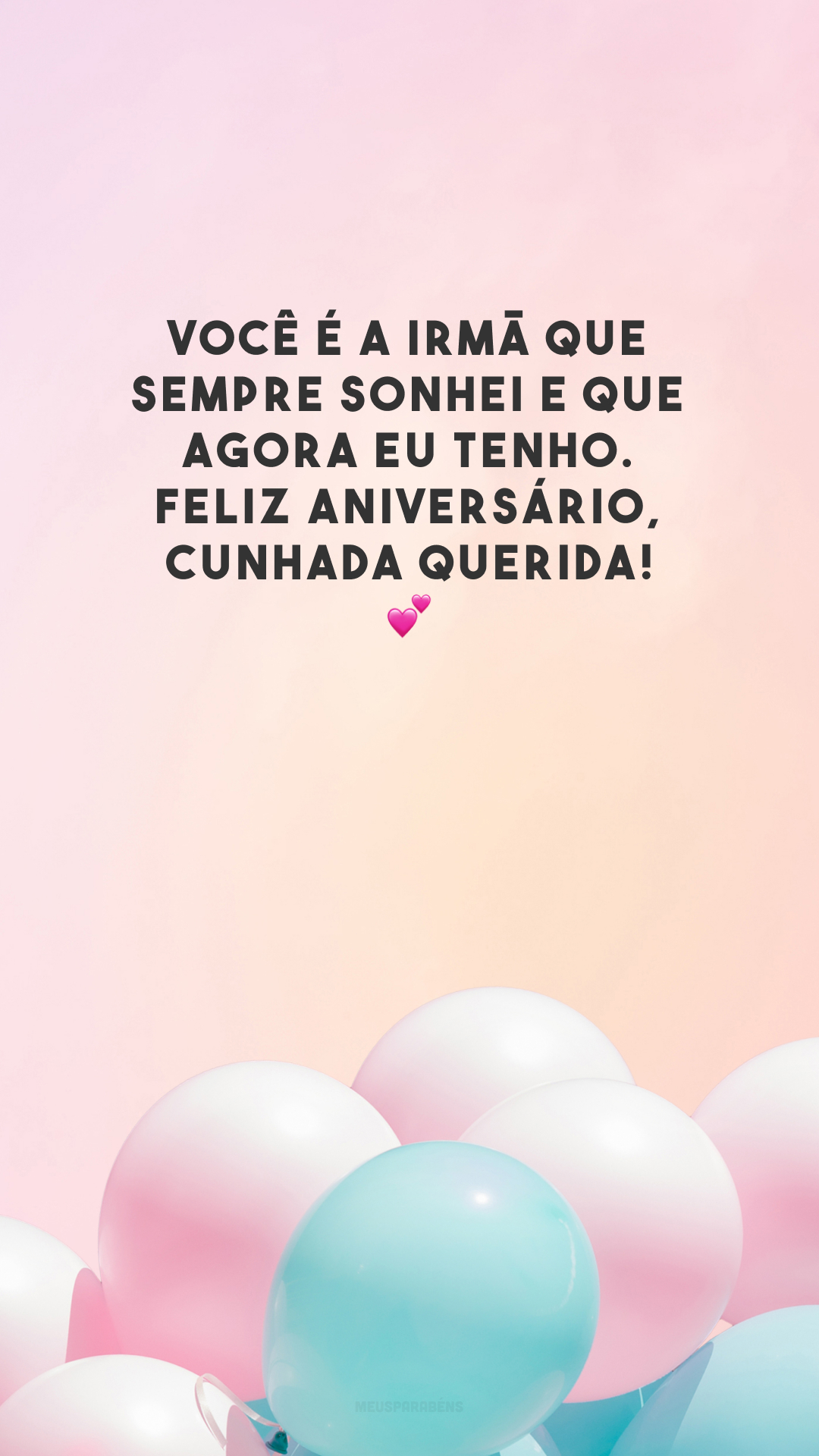 Você é a irmã que sempre sonhei e que agora eu tenho. Feliz aniversário, cunhada querida! 💕