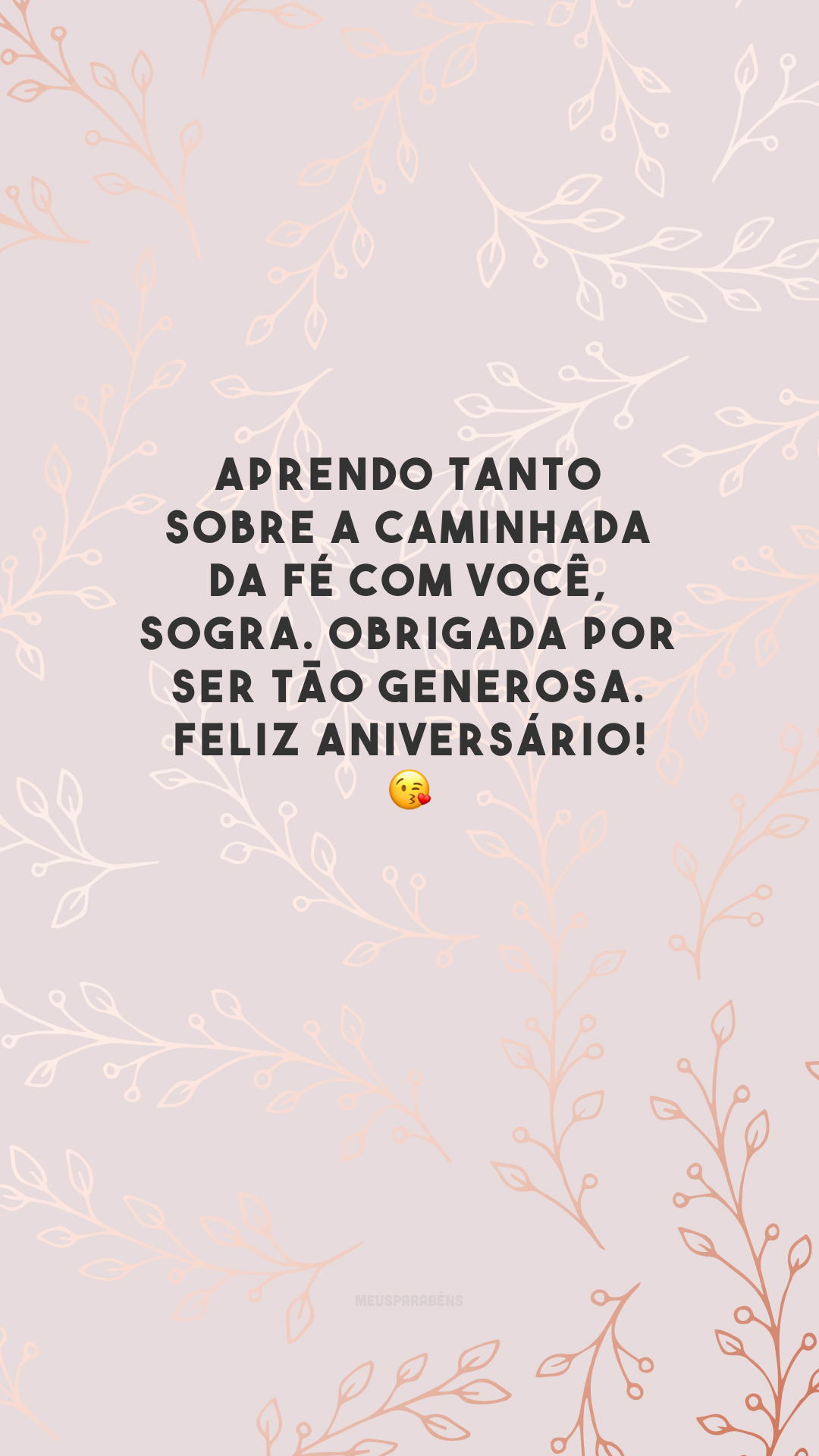Aprendo tanto sobre a caminhada da fé com você, sogra. Obrigada por ser tão generosa. Feliz aniversário! 😘