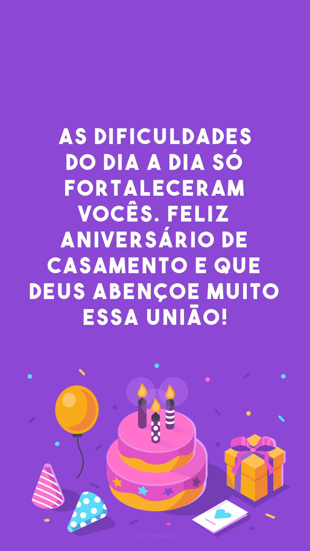 As dificuldades do dia a dia só fortaleceram vocês. Feliz aniversário de casamento e que Deus abençoe muito essa união!