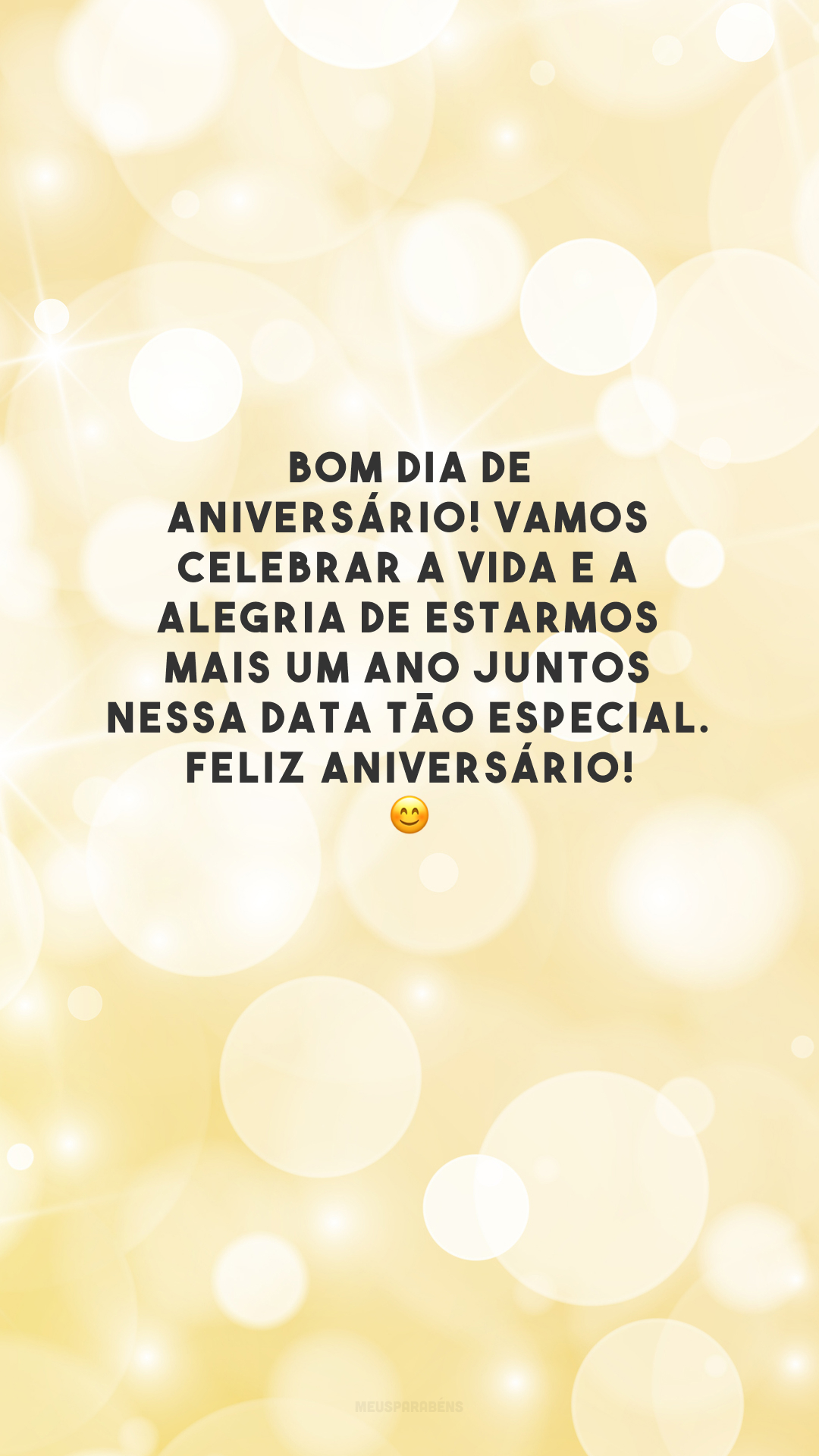 Bom dia de aniversário! Vamos celebrar a vida e a alegria de estarmos mais um ano juntos nessa data tão especial. Feliz aniversário! 😊