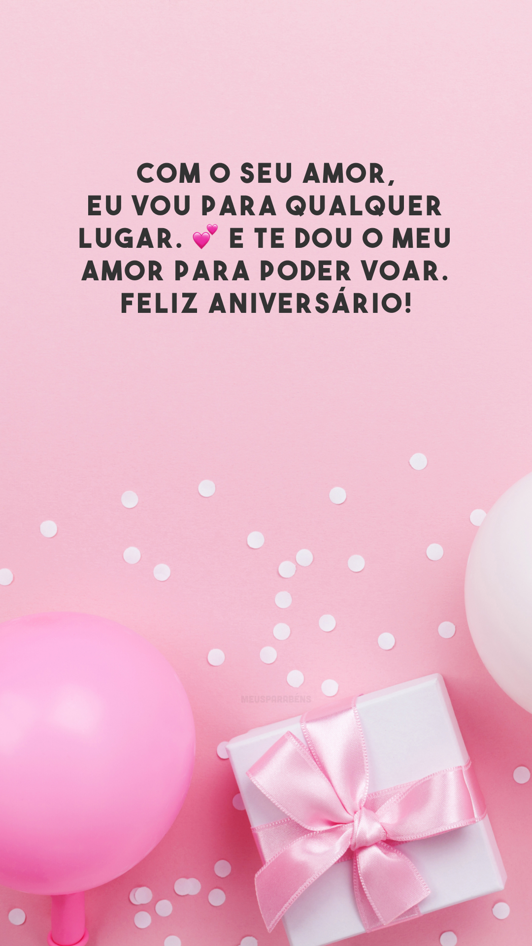 Com o seu amor, eu vou para qualquer lugar. 💕 E te dou o meu amor para poder voar. Feliz aniversário!