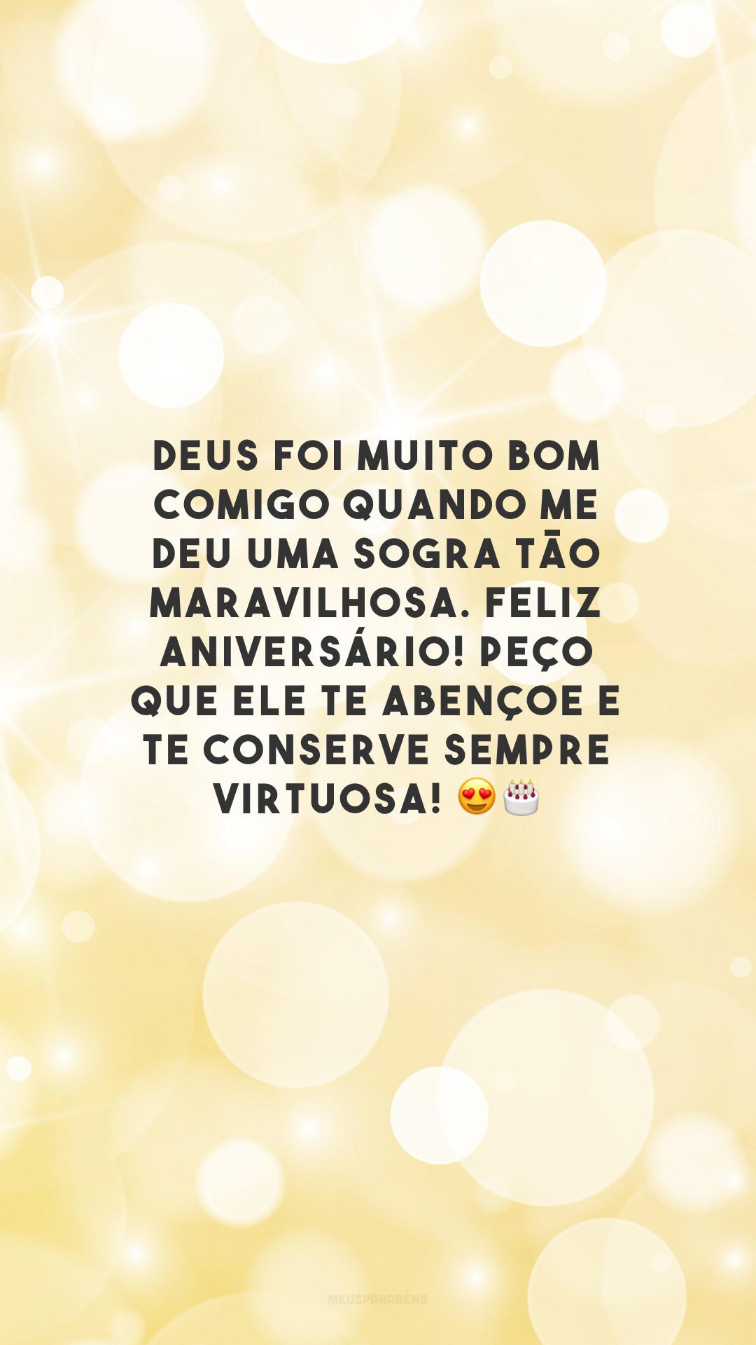 Deus foi muito bom comigo quando me deu uma sogra tão maravilhosa. Feliz aniversário! Peço que Ele te abençoe e te conserve sempre virtuosa! 😍🎂