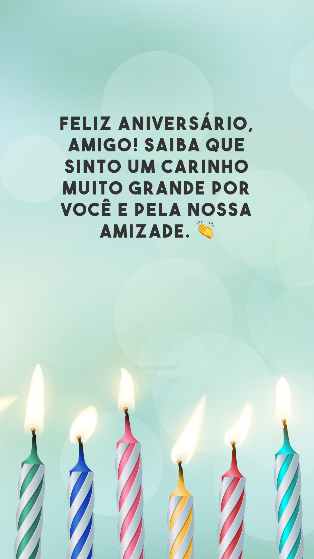 Feliz aniversário, amigo! Saiba que sinto um carinho muito grande por você e pela nossa amizade. 👏